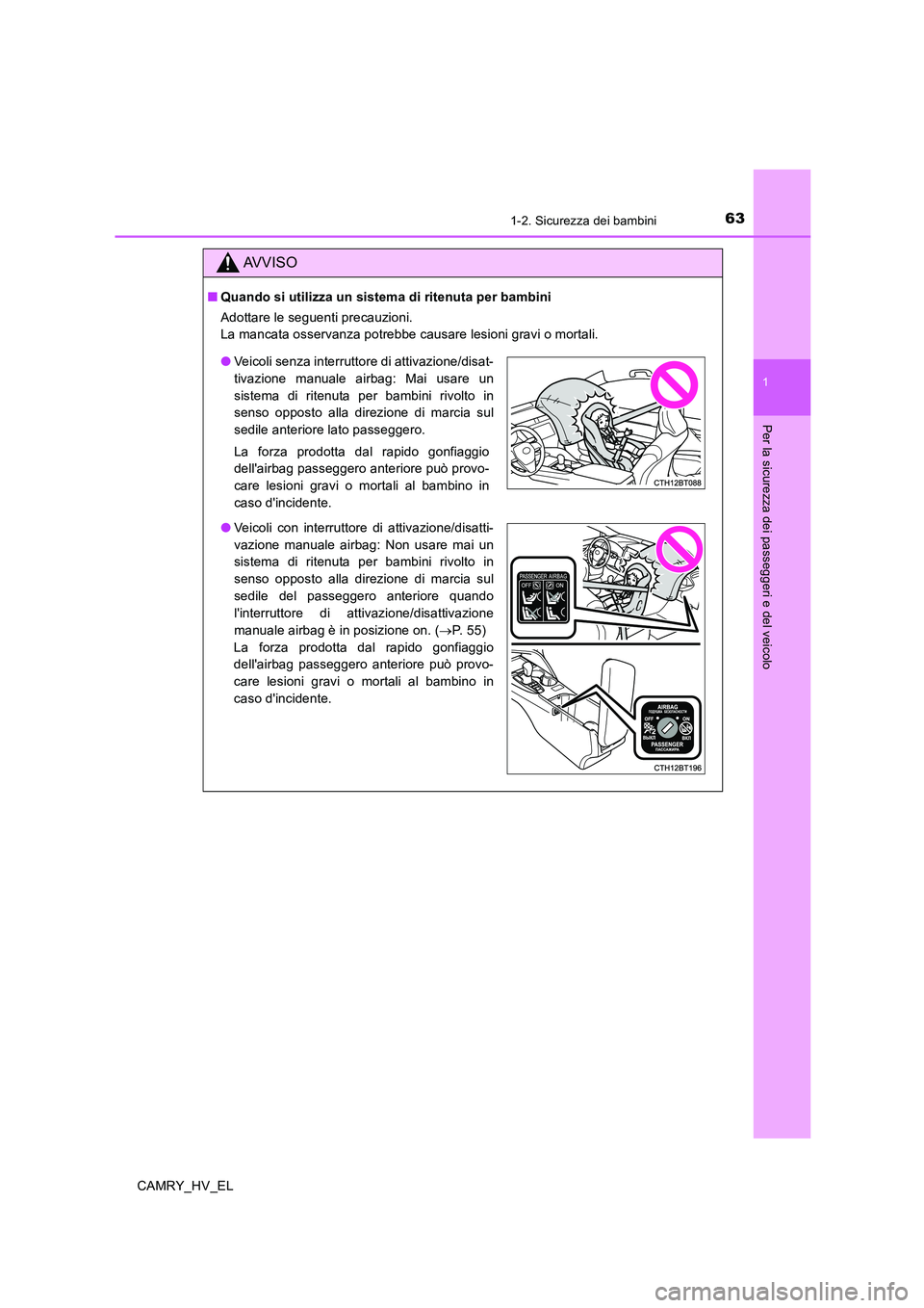TOYOTA CAMRY 2019 Manuale duso (in Italian) 631-2. Sicurezza dei bambini
1
Per la sicurezza dei passeggeri e del veicolo
CAMRY_HV_EL
AVVISO
■Quando si utilizza un sistema di ritenuta per bambini
Adottare le seguenti precauzioni.
La mancata o TOYOTA CAMRY 2019 Manuale duso (in Italian) 631-2. Sicurezza dei bambini
1
Per la sicurezza dei passeggeri e del veicolo
CAMRY_HV_EL
AVVISO
■Quando si utilizza un sistema di ritenuta per bambini
Adottare le seguenti precauzioni.
La mancata o