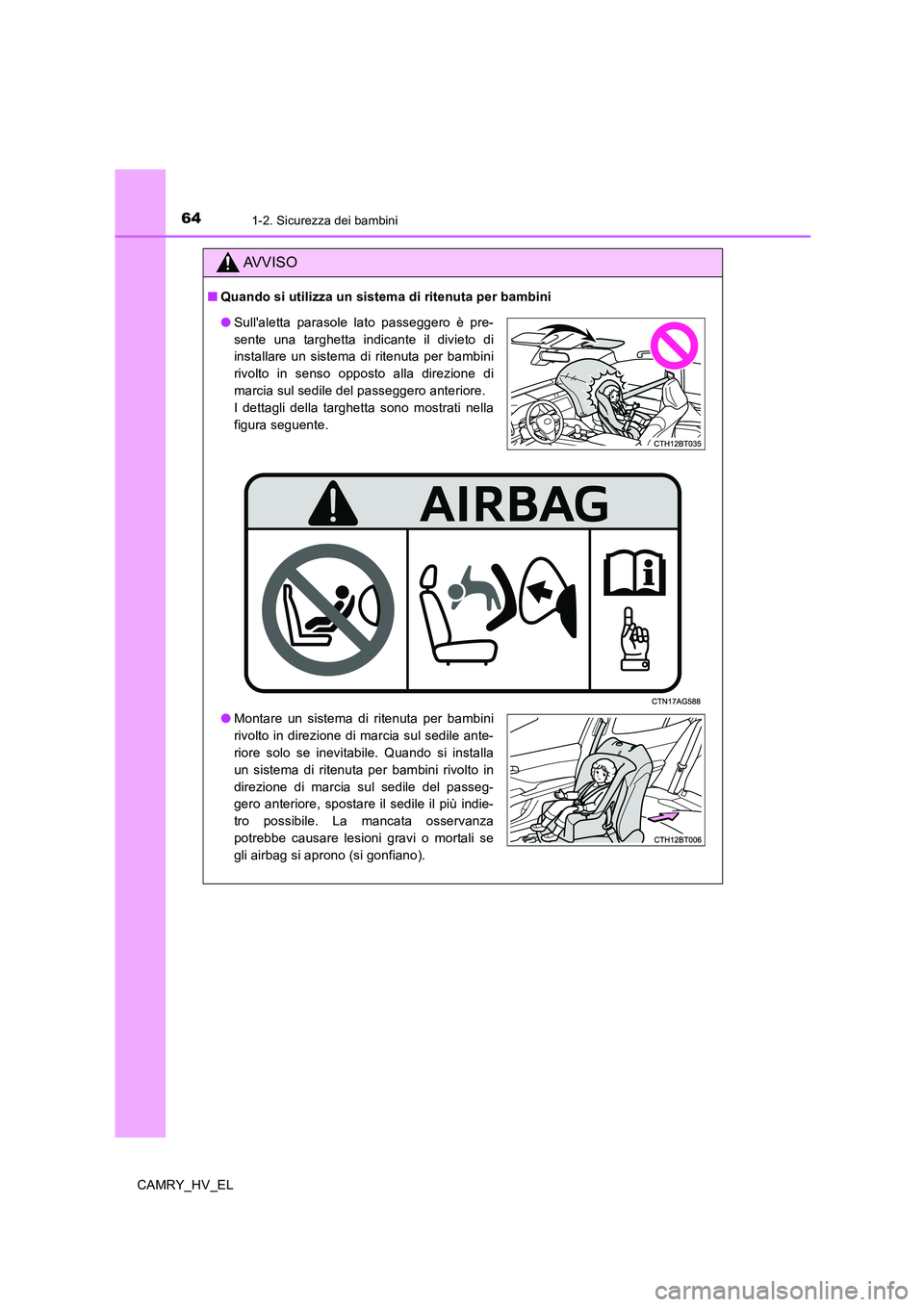 TOYOTA CAMRY 2019  Manuale duso (in Italian) 641-2. Sicurezza dei bambini
CAMRY_HV_EL
AVVISO
■Quando si utilizza un sistema di ritenuta per bambini
●Sullaletta parasole lato passeggero è pre-
sente una targhetta indicante il divieto di
ins
