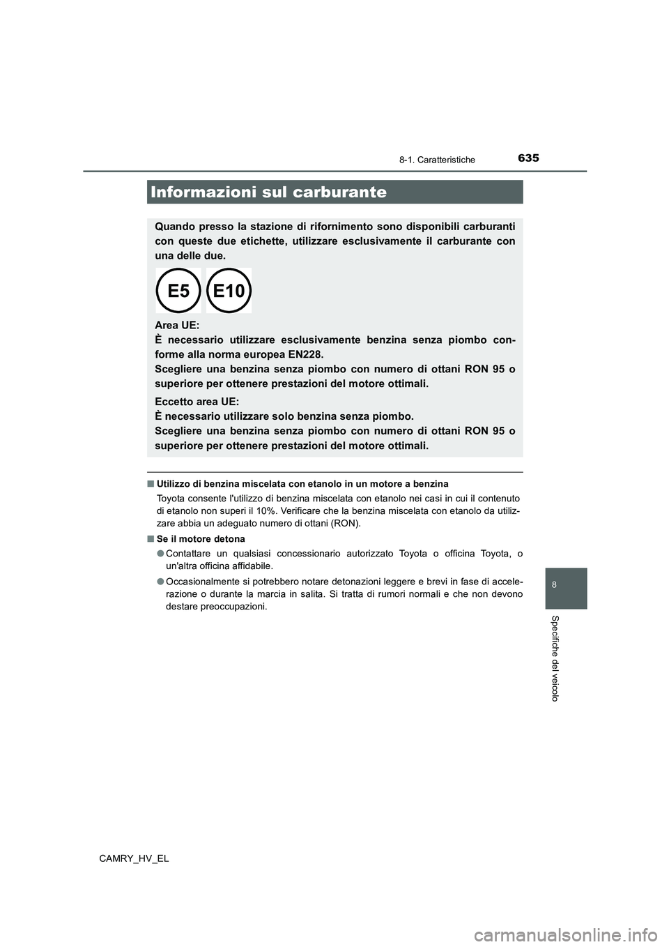 TOYOTA CAMRY 2019 Manuale duso (in Italian) 635
8
8-1. Caratteristiche
Specifiche del veicolo
CAMRY_HV_EL
■Utilizzo di benzina miscelata con etanolo in un motore a benzina
Toyota consente lutilizzo di benzina miscelata con etanolo nei casi i TOYOTA CAMRY 2019 Manuale duso (in Italian) 635
8
8-1. Caratteristiche
Specifiche del veicolo
CAMRY_HV_EL
■Utilizzo di benzina miscelata con etanolo in un motore a benzina
Toyota consente lutilizzo di benzina miscelata con etanolo nei casi i