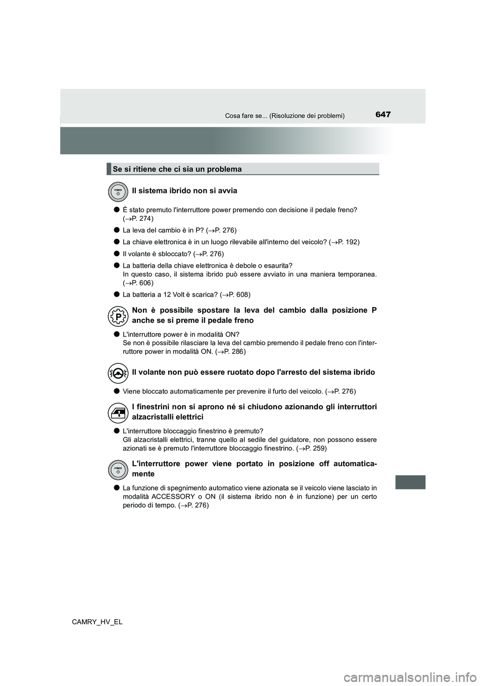 TOYOTA CAMRY 2019 Manuale duso (in Italian) 647Cosa fare se... (Risoluzione dei problemi)
CAMRY_HV_EL
●È stato premuto linterruttore power premendo con decisione il pedale freno?
(→P. 274)
●La leva del cambio è in P? (→P. 276)
●La TOYOTA CAMRY 2019 Manuale duso (in Italian) 647Cosa fare se... (Risoluzione dei problemi)
CAMRY_HV_EL
●È stato premuto linterruttore power premendo con decisione il pedale freno?
(→P. 274)
●La leva del cambio è in P? (→P. 276)
●La