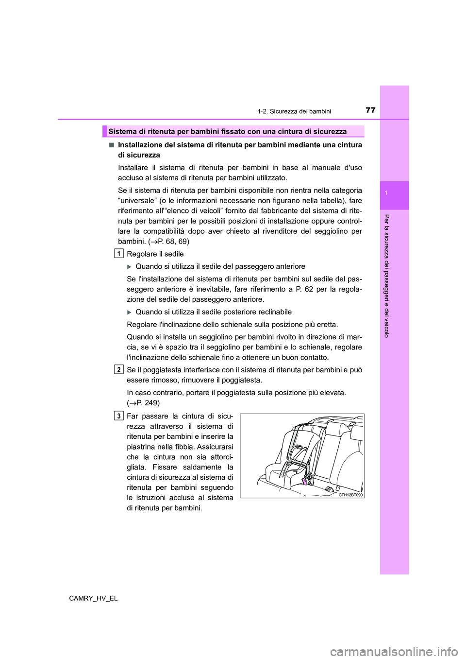 TOYOTA CAMRY 2019 Manuale duso (in Italian) 771-2. Sicurezza dei bambini
1
Per la sicurezza dei passeggeri e del veicolo
CAMRY_HV_EL■
Installazione del sistema di ritenuta per bambini mediante una cintura
di sicurezza
Installare il sistema di TOYOTA CAMRY 2019 Manuale duso (in Italian) 771-2. Sicurezza dei bambini
1
Per la sicurezza dei passeggeri e del veicolo
CAMRY_HV_EL■
Installazione del sistema di ritenuta per bambini mediante una cintura
di sicurezza
Installare il sistema di
