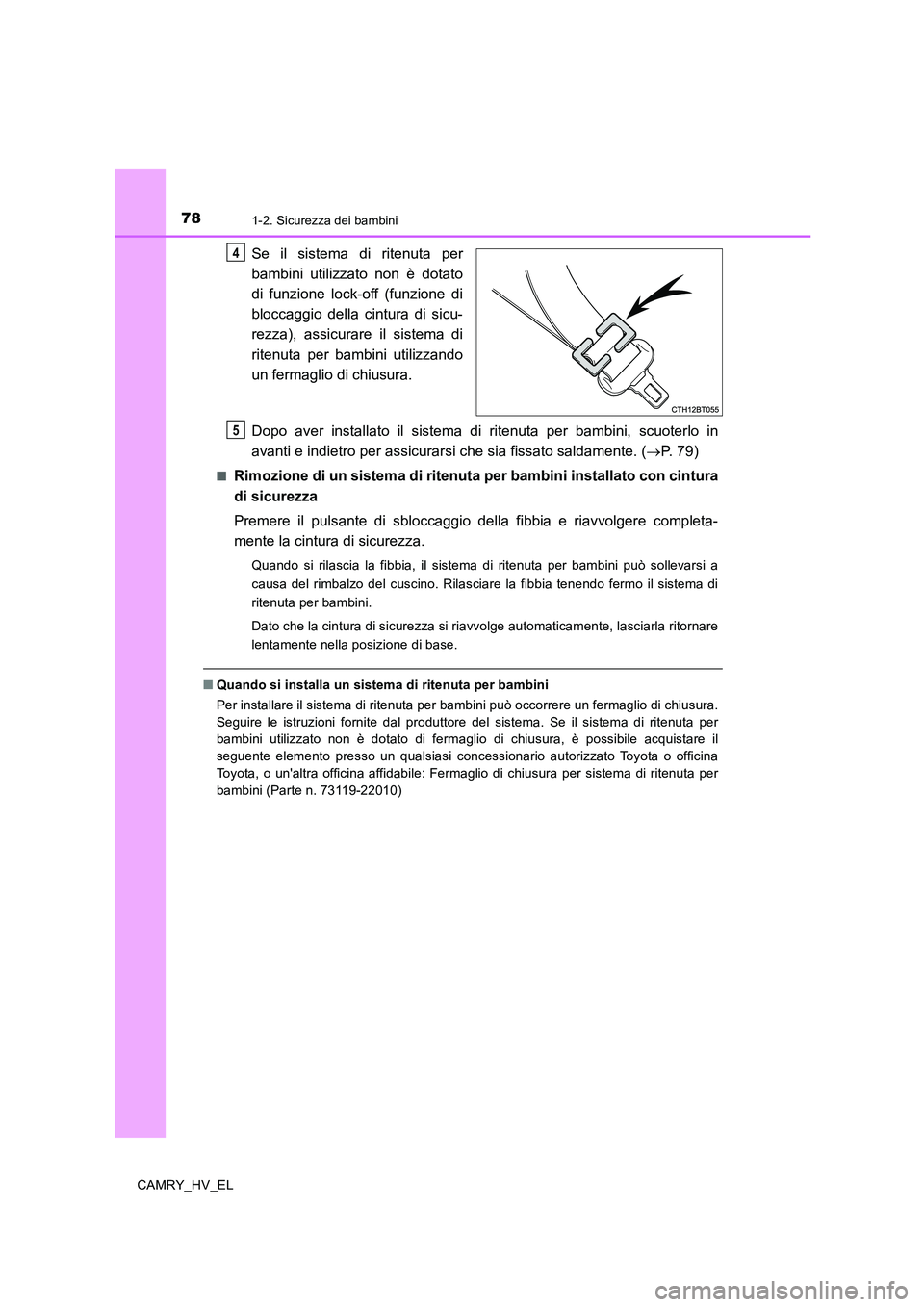 TOYOTA CAMRY 2019 Manuale duso (in Italian) 781-2. Sicurezza dei bambini
CAMRY_HV_EL
Se il sistema di ritenuta per
bambini utilizzato non è dotato
di funzione lock-off (funzione di
bloccaggio della cintura di sicu-
rezza), assicurare il sistem TOYOTA CAMRY 2019 Manuale duso (in Italian) 781-2. Sicurezza dei bambini
CAMRY_HV_EL
Se il sistema di ritenuta per
bambini utilizzato non è dotato
di funzione lock-off (funzione di
bloccaggio della cintura di sicu-
rezza), assicurare il sistem