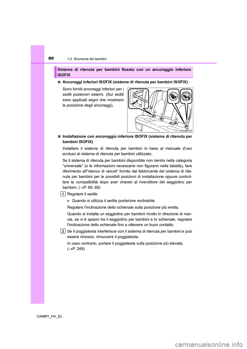 TOYOTA CAMRY 2019 Manuale duso (in Italian) 801-2. Sicurezza dei bambini
CAMRY_HV_EL■
Ancoraggi inferiori ISOFIX (sistema di ritenuta per bambini ISOFIX)
Sono forniti ancoraggi inferiori per i
sedili posteriori esterni. (Sui sedili
sono appli TOYOTA CAMRY 2019 Manuale duso (in Italian) 801-2. Sicurezza dei bambini
CAMRY_HV_EL■
Ancoraggi inferiori ISOFIX (sistema di ritenuta per bambini ISOFIX)
Sono forniti ancoraggi inferiori per i
sedili posteriori esterni. (Sui sedili
sono appli