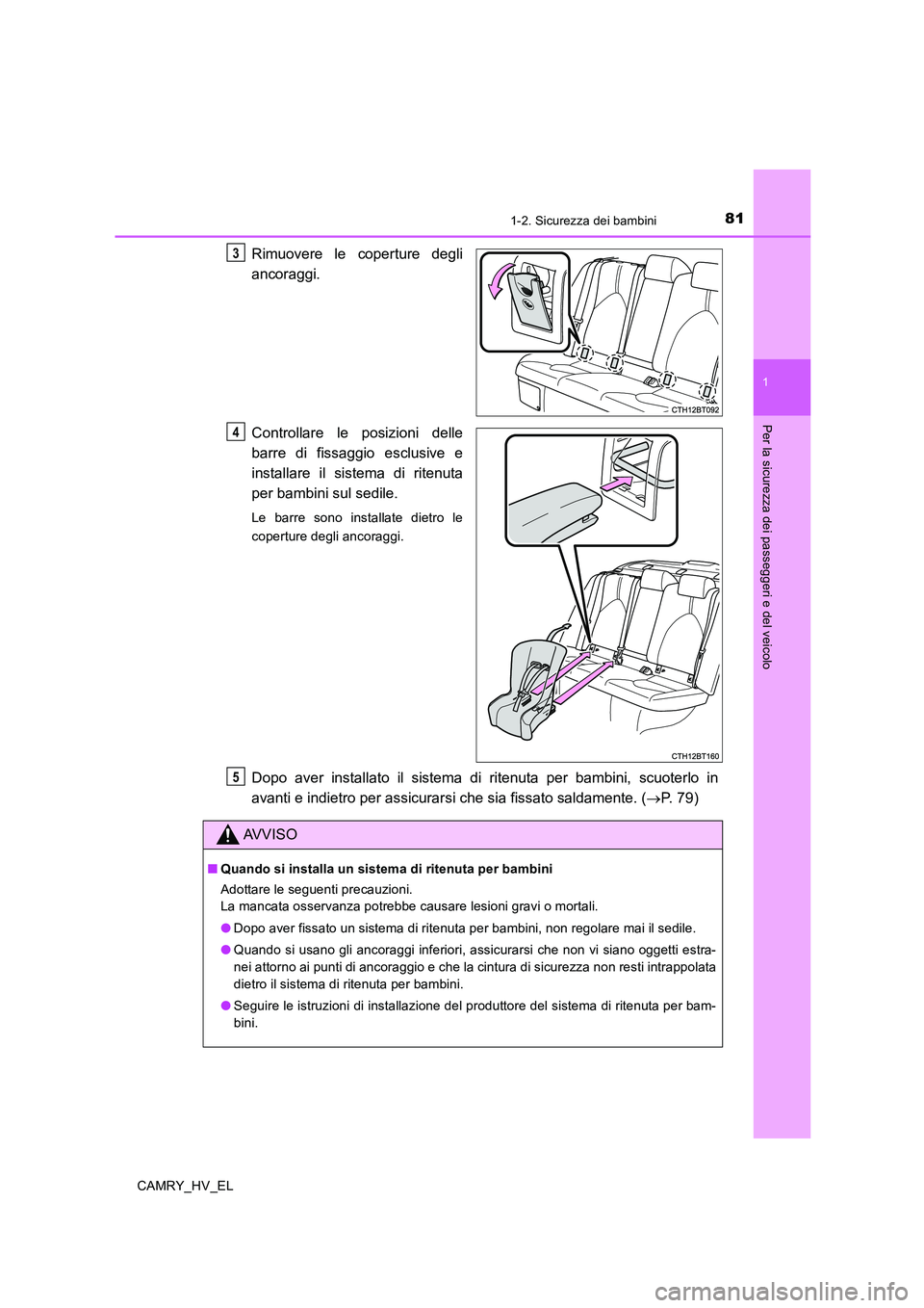 TOYOTA CAMRY 2019 Manuale duso (in Italian) 811-2. Sicurezza dei bambini
1
Per la sicurezza dei passeggeri e del veicolo
CAMRY_HV_EL
Rimuovere le coperture degli
ancoraggi.
Controllare le posizioni delle
barre di fissaggio esclusive e
installar TOYOTA CAMRY 2019 Manuale duso (in Italian) 811-2. Sicurezza dei bambini
1
Per la sicurezza dei passeggeri e del veicolo
CAMRY_HV_EL
Rimuovere le coperture degli
ancoraggi.
Controllare le posizioni delle
barre di fissaggio esclusive e
installar
