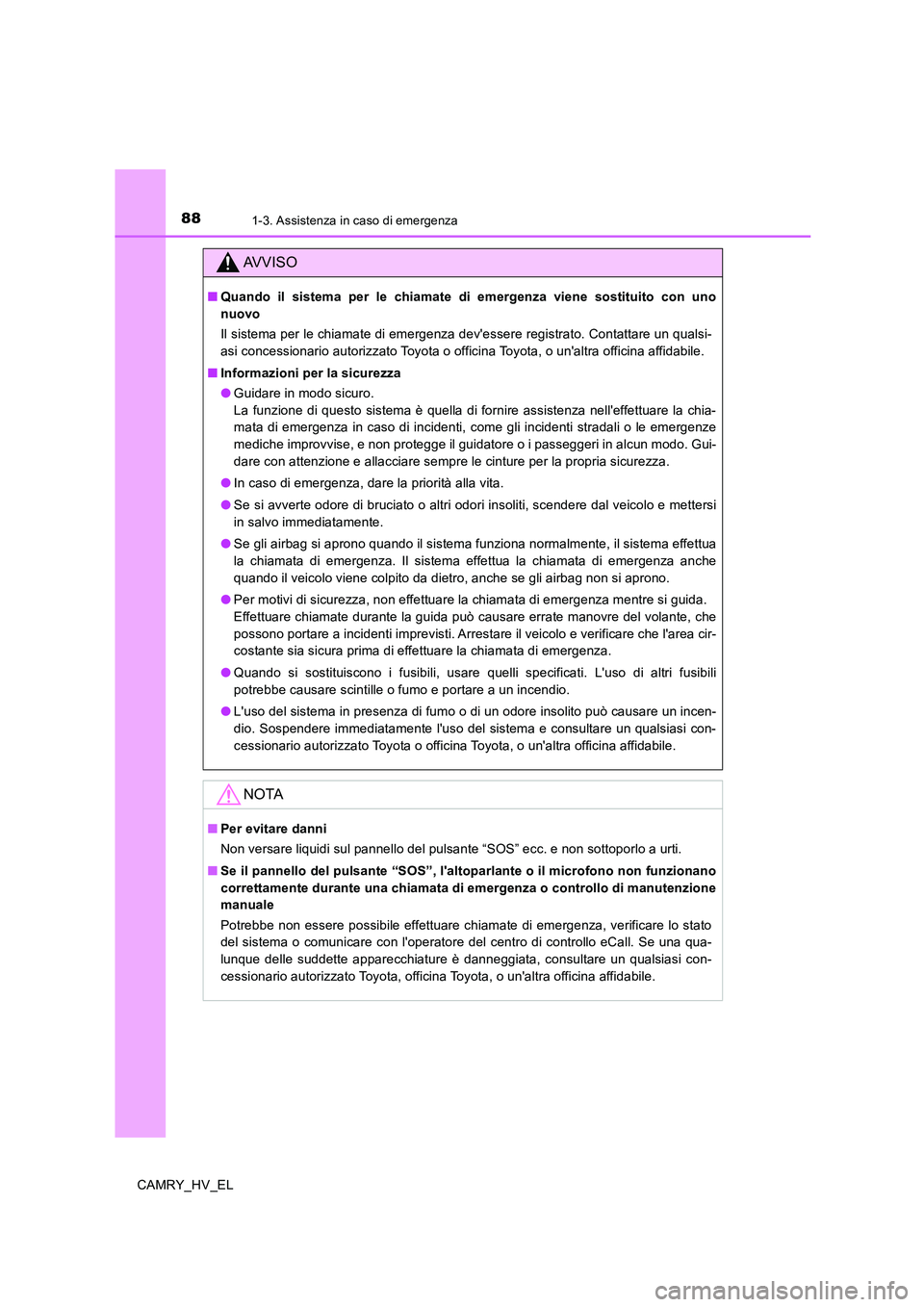 TOYOTA CAMRY 2019 Manuale duso (in Italian) 881-3. Assistenza in caso di emergenza
CAMRY_HV_EL
AVVISO
■Quando il sistema per le chiamate di emergenza viene sostituito con uno
nuovo
Il sistema per le chiamate di emergenza devessere registrato TOYOTA CAMRY 2019 Manuale duso (in Italian) 881-3. Assistenza in caso di emergenza
CAMRY_HV_EL
AVVISO
■Quando il sistema per le chiamate di emergenza viene sostituito con uno
nuovo
Il sistema per le chiamate di emergenza devessere registrato