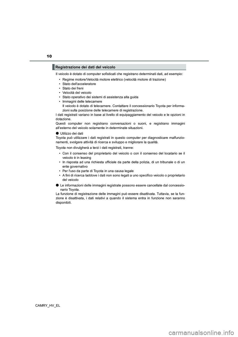 TOYOTA CAMRY 2019 Manuale duso (in Italian) 10
CAMRY_HV_ELIl veicolo è dotato di computer sofisticati che registrano determinati dati, ad esempio:
• Regime motore/Velocità motore elettrico (velocità motore di trazione)
• Stato dellaccel TOYOTA CAMRY 2019 Manuale duso (in Italian) 10
CAMRY_HV_ELIl veicolo è dotato di computer sofisticati che registrano determinati dati, ad esempio:
• Regime motore/Velocità motore elettrico (velocità motore di trazione)
• Stato dellaccel