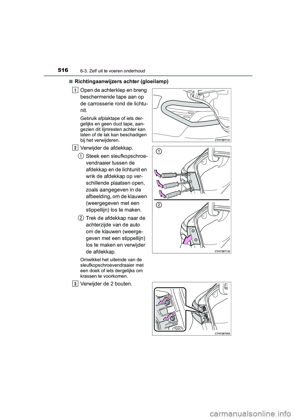 TOYOTA CAMRY 2019  Instructieboekje (in Dutch) 5166-3. Zelf uit te voeren onderhoud
CAMRY_HV_EE■
Richtingaanwijzers achter (gloeilamp)
Open de achterklep en breng 
beschermende tape aan op 
de carrosserie rond de lichtu-
nit.
Gebruik afplaktape 