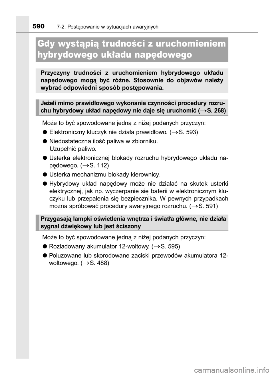 TOYOTA CAMRY 2019 Instrukcja obsługi (in Polish) Mo˝e to byç spowodowane jednà z ni˝ej podanych przyczyn:
Elektroniczny kluczyk nie dzia∏a prawid∏owo. (
S. 593)
Niedostateczna iloÊç paliwa w zbiorniku.
Uzupe∏niç paliwo.
Usterka elektr TOYOTA CAMRY 2019 Instrukcja obsługi (in Polish) Mo˝e to byç spowodowane jednà z ni˝ej podanych przyczyn:
Elektroniczny kluczyk nie dzia∏a prawid∏owo. (
S. 593)
Niedostateczna iloÊç paliwa w zbiorniku.
Uzupe∏niç paliwo.
Usterka elektr