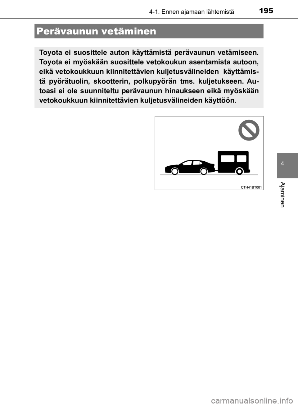 TOYOTA CAMRY 2019  Omistajan Käsikirja (in Finnish) 1954-1. Ennen ajamaan lähtemistä
CAMRY_HV_OM33E11FI
4
Ajaminen
Perävaunun vetäminen
Toyota ei suosittele auton käyttämistä perävaunun vetämiseen.
Toyota ei myöskään suosittele  vetokoukun 
