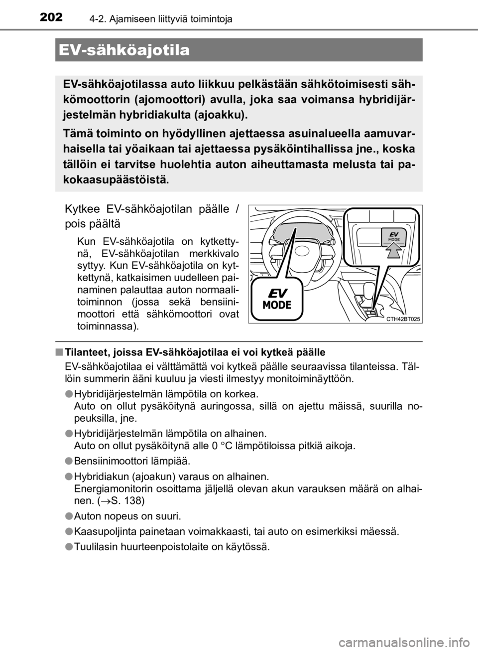 TOYOTA CAMRY 2019 Omistajan Käsikirja (in Finnish) 2024-2. Ajamiseen liittyviä toimintoja
CAMRY_HV_OM33E11FI
Kytkee EV-sähköajotilan päälle /
pois päältä
Kun EV-sähköajotila on kytketty-
nä, EV-sähköajotilan merkkivalo
syttyy. Kun EV-säh TOYOTA CAMRY 2019 Omistajan Käsikirja (in Finnish) 2024-2. Ajamiseen liittyviä toimintoja
CAMRY_HV_OM33E11FI
Kytkee EV-sähköajotilan päälle /
pois päältä
Kun EV-sähköajotila on kytketty-
nä, EV-sähköajotilan merkkivalo
syttyy. Kun EV-säh