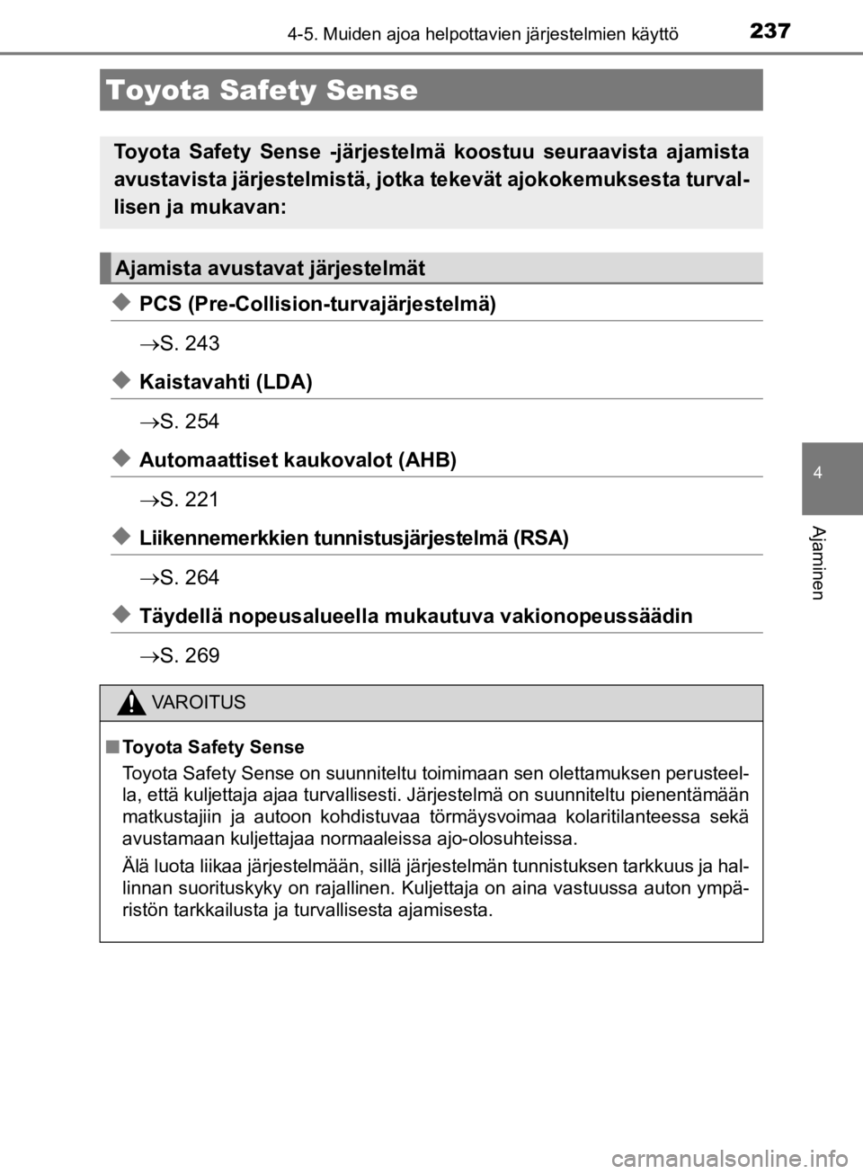 TOYOTA CAMRY 2019 Omistajan Käsikirja (in Finnish) 237
CAMRY_HV_OM33E11FI
4
Ajaminen
4-5. Muiden ajoa helpottavien järjestelmien käyttö
uPCS (Pre-Collision-turvajärjestelmä)
S. 243
uKaistavahti (LDA)
S. 254
uAutomaattiset kaukovalot (AHB)
TOYOTA CAMRY 2019 Omistajan Käsikirja (in Finnish) 237
CAMRY_HV_OM33E11FI
4
Ajaminen
4-5. Muiden ajoa helpottavien järjestelmien käyttö
uPCS (Pre-Collision-turvajärjestelmä)
S. 243
uKaistavahti (LDA)
S. 254
uAutomaattiset kaukovalot (AHB)