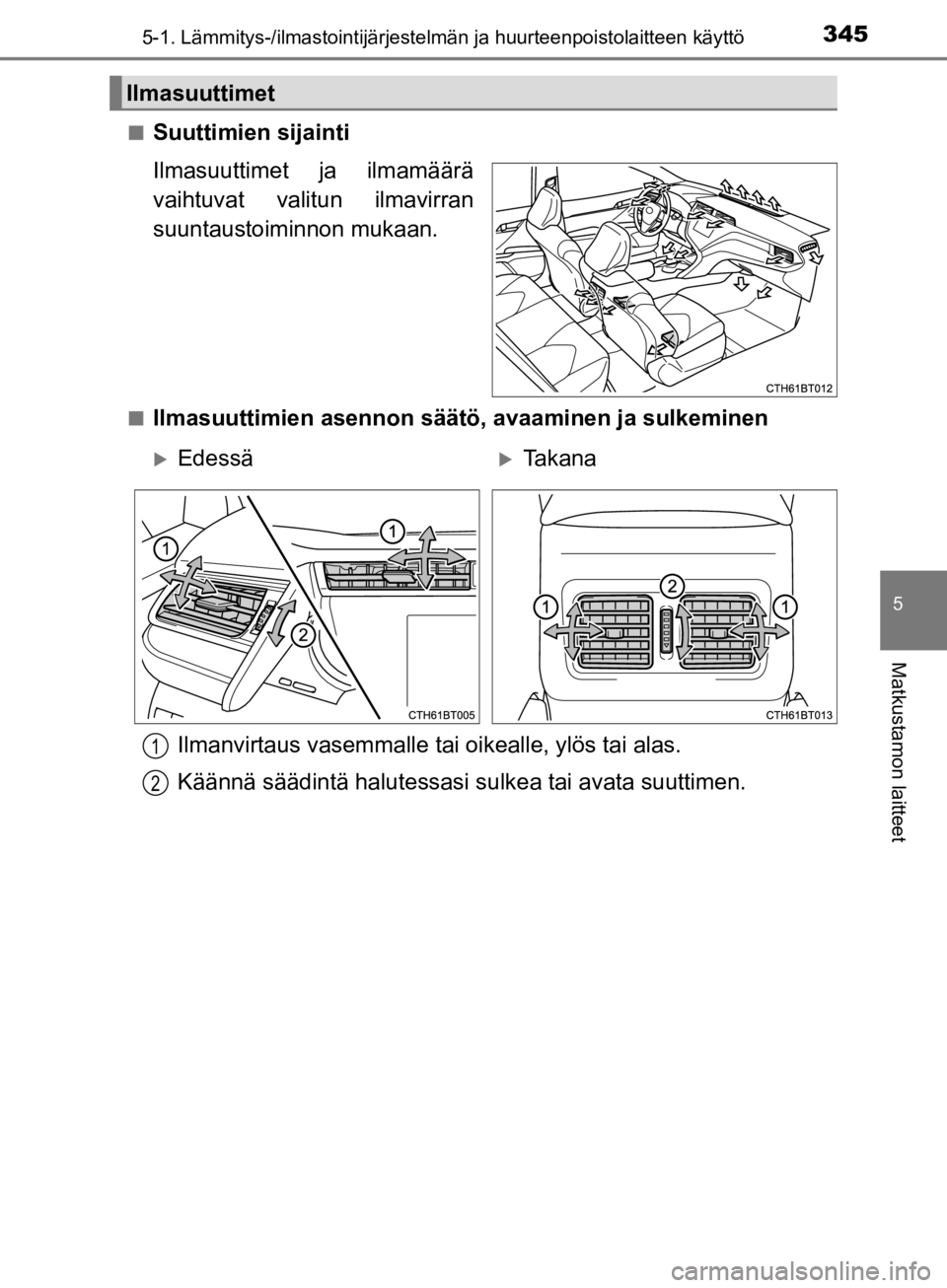 TOYOTA CAMRY 2019  Omistajan Käsikirja (in Finnish) 3455-1. Lämmitys-/ilmastointijärjestelmän ja huurteenpoistolaitteen käyttö
CAMRY_HV_OM33E11FI
5
Matkustamon laitteet
nSuuttimien sijainti
Ilmasuuttimet ja ilmamäärä
vaihtuvat valitun ilmavirra