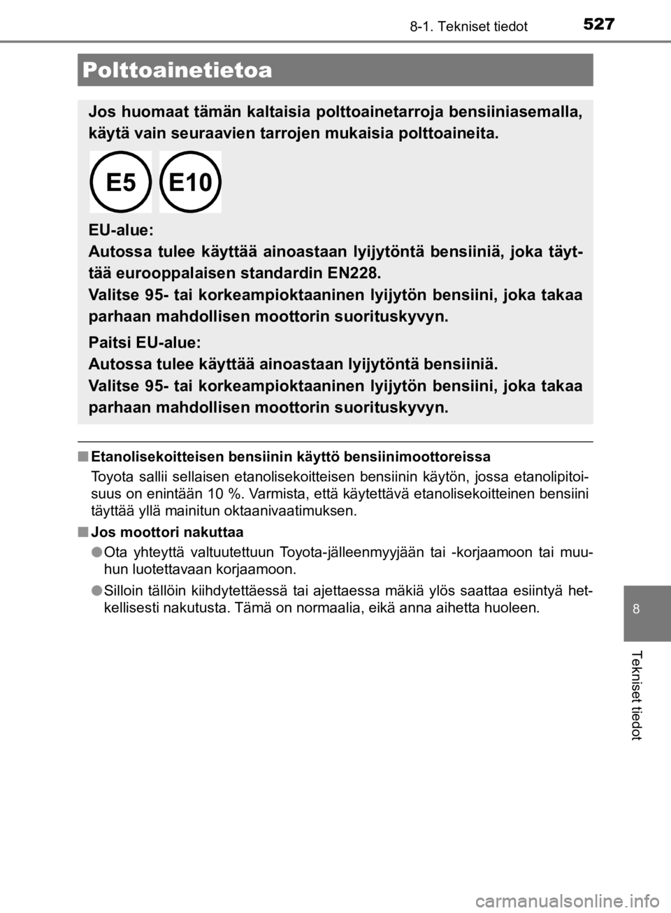 TOYOTA CAMRY 2019 Omistajan Käsikirja (in Finnish) 5278-1. Tekniset tiedot
CAMRY_HV_OM33E11FI
8
Tekniset tiedot
nEtanolisekoitteisen bensiinin käyttö bensiinimoottoreissa
Toyota sallii sellaisen etanolisekoitteisen bensiinin käytön, jossa etanolip TOYOTA CAMRY 2019 Omistajan Käsikirja (in Finnish) 5278-1. Tekniset tiedot
CAMRY_HV_OM33E11FI
8
Tekniset tiedot
nEtanolisekoitteisen bensiinin käyttö bensiinimoottoreissa
Toyota sallii sellaisen etanolisekoitteisen bensiinin käytön, jossa etanolip