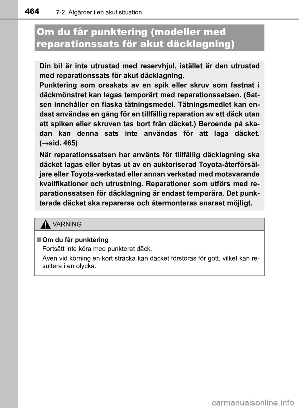 TOYOTA CAMRY 2019 Bruksanvisningar (in Swedish) 4647-2. Åtgärder i en akut situation
CAMRY_HV_OM33E11SE
Om du får punktering (modeller med
reparationssats för akut däcklagning)
Din bil är inte utrustad med reservhjul, istället är den utrus TOYOTA CAMRY 2019 Bruksanvisningar (in Swedish) 4647-2. Åtgärder i en akut situation
CAMRY_HV_OM33E11SE
Om du får punktering (modeller med
reparationssats för akut däcklagning)
Din bil är inte utrustad med reservhjul, istället är den utrus