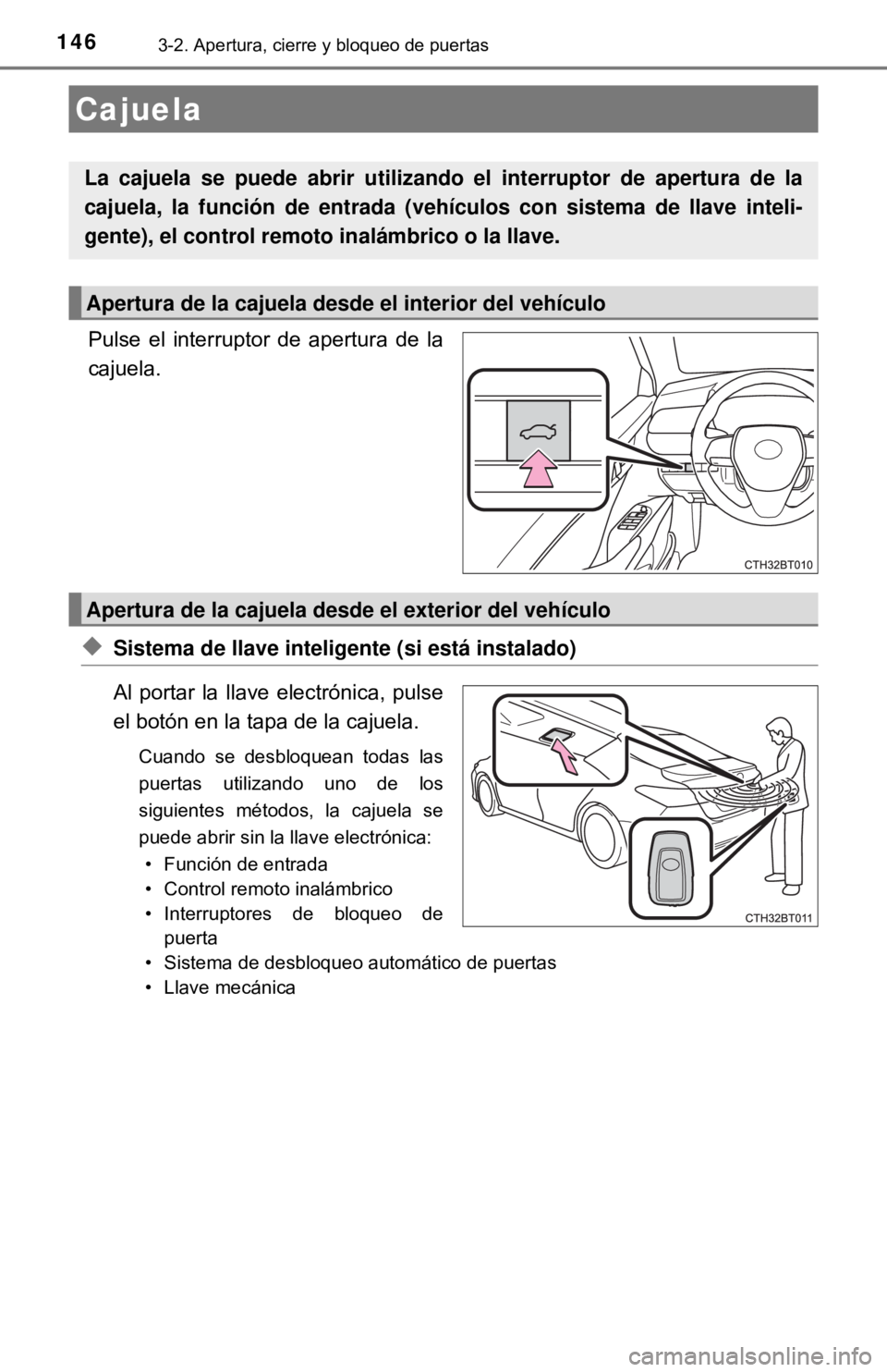 TOYOTA CAMRY 2017  Manual del propietario (in Spanish) 1463-2. Apertura, cierre y bloqueo de puertas
Pulse el interruptor de apertura de la
cajuela.
◆Sistema de llave inteligente (si está instalado)
Al portar la llave electrónica, pulse
el botón en l