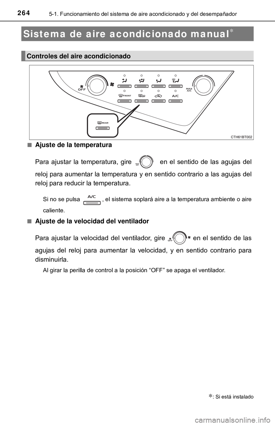 TOYOTA CAMRY 2017  Manual del propietario (in Spanish) 2645-1. Funcionamiento del sistema de aire acondicionado y del desempañador
■Ajuste de la temperatura
Para ajustar la temperatura, gire   en el sentido de las agujas del
reloj para aumentar la temp