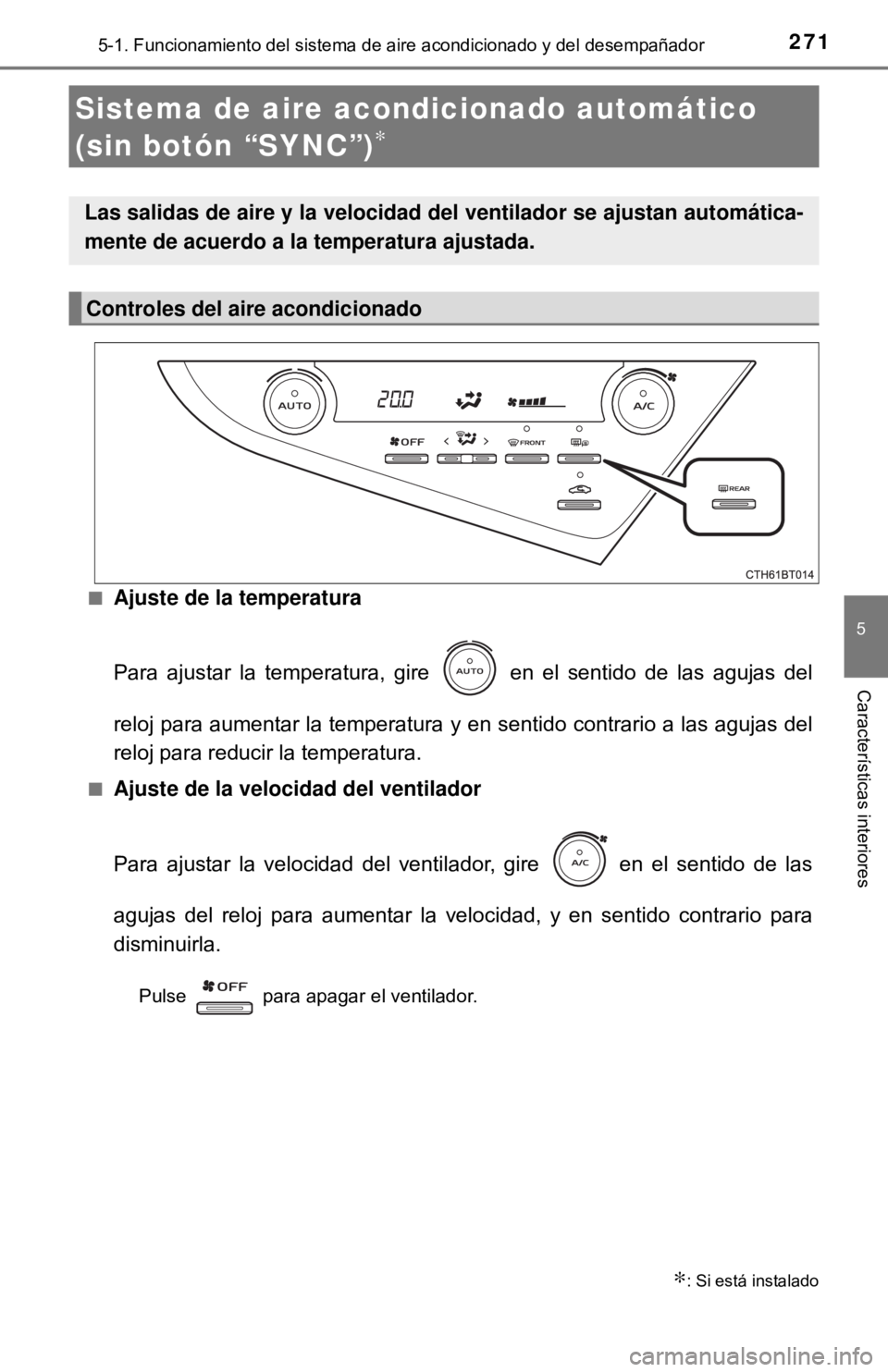 TOYOTA CAMRY 2017  Manual del propietario (in Spanish) 2715-1. Funcionamiento del sistema de aire acondicionado y del desempañador
5
Características interiores
■Ajuste de la temperatura
Para ajustar la temperatura, gire   en el sentido de las agujas d
