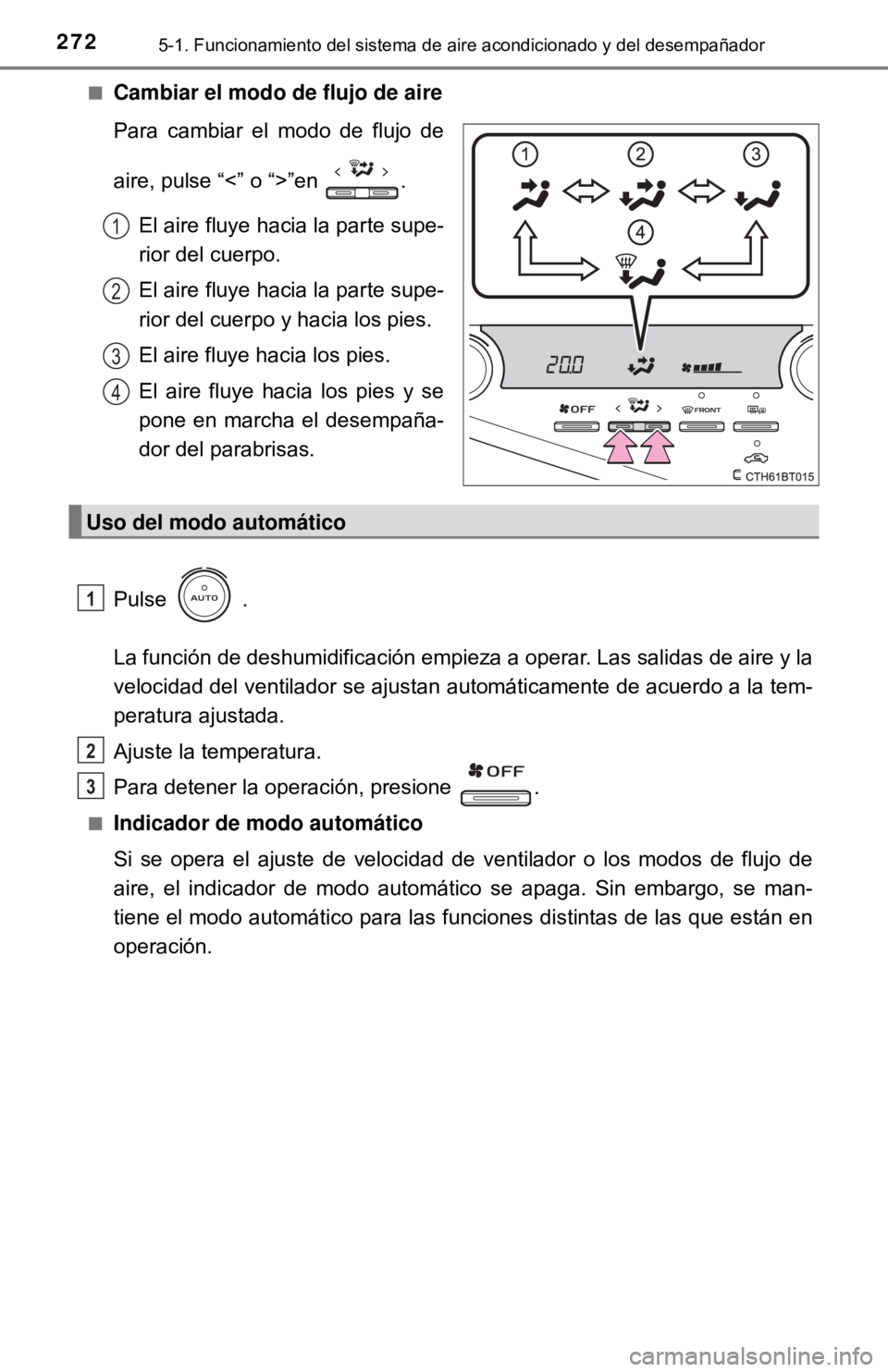 TOYOTA CAMRY 2017  Manual del propietario (in Spanish) 2725-1. Funcionamiento del sistema de aire acondicionado y del desempañador
■Cambiar el modo de flujo de aire
Para cambiar el modo de flujo de
aire, pulse “<” o “>”en  .
El aire fluye hacia