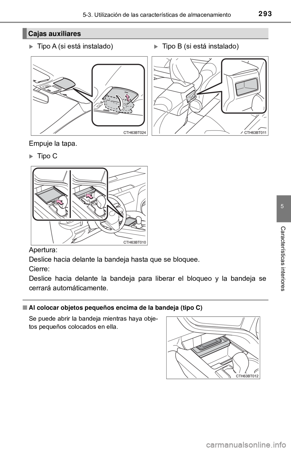 TOYOTA CAMRY 2017  Manual del propietario (in Spanish) 2935-3. Utilización de las características de almacenamiento
5
Características interiores
Apertura: 
Deslice hacia delante la bandeja hasta que se bloquee. 
Cierre: 
Deslice hacia delante la bandej