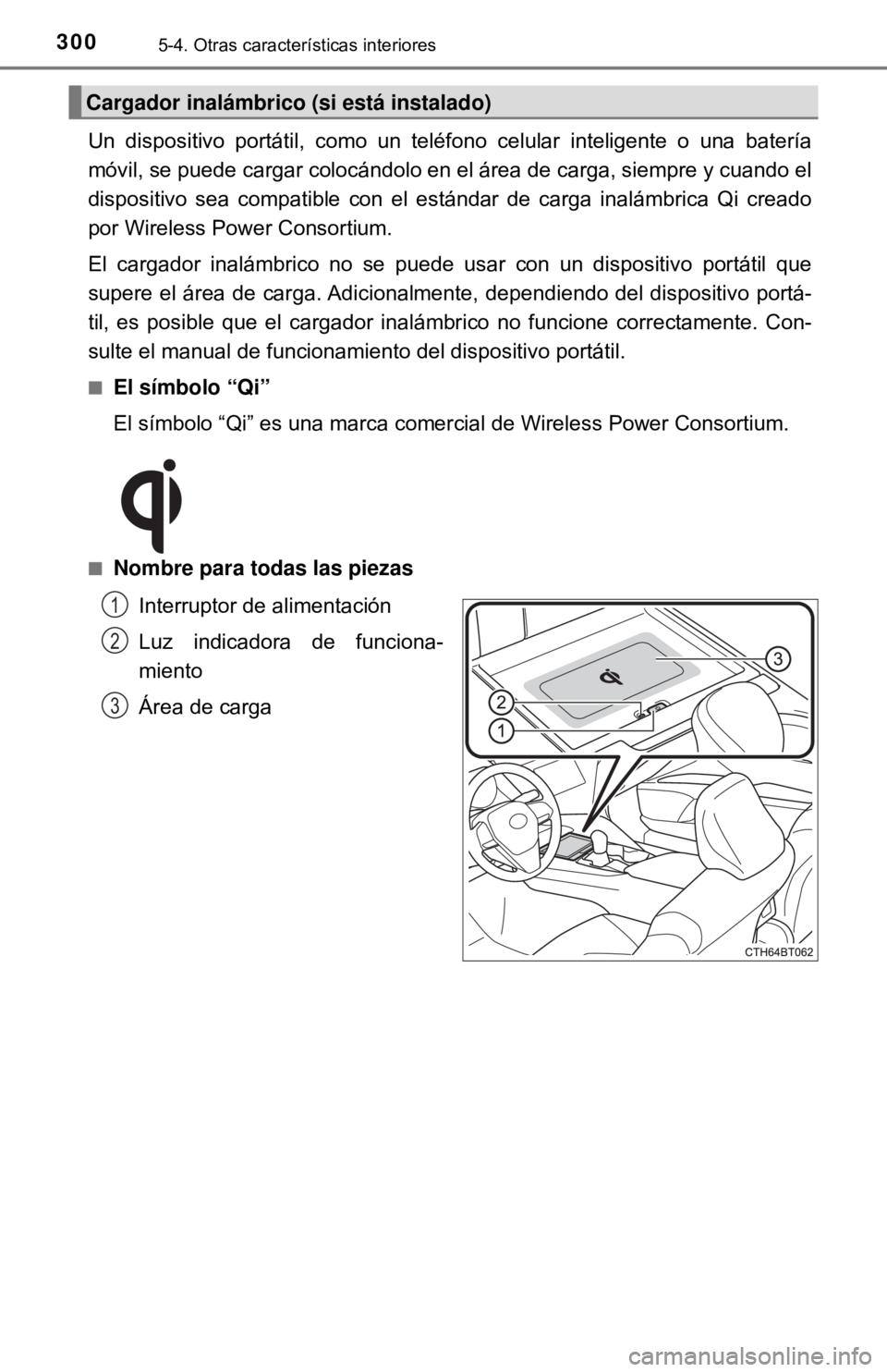 TOYOTA CAMRY 2017  Manual del propietario (in Spanish) 3005-4. Otras características interiores
Un dispositivo portátil, como un teléfono celular inteligente o una baterí\
a
móvil, se puede cargar colocándolo en el área de carga, siempre y cuando e