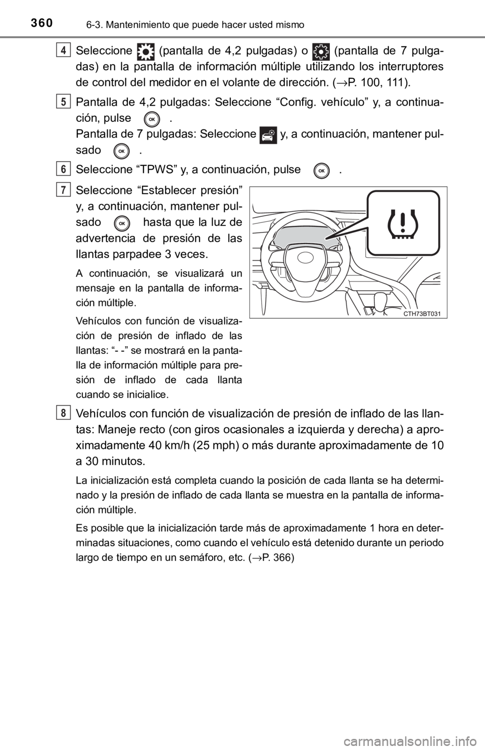 TOYOTA CAMRY 2017  Manual del propietario (in Spanish) 3606-3. Mantenimiento que puede hacer usted mismo
Seleccione   (pantalla de 4,2 pulgadas) o   (pantalla de 7 pulga-
das) en la pantalla de información múltiple utilizando los interruptores
de contro