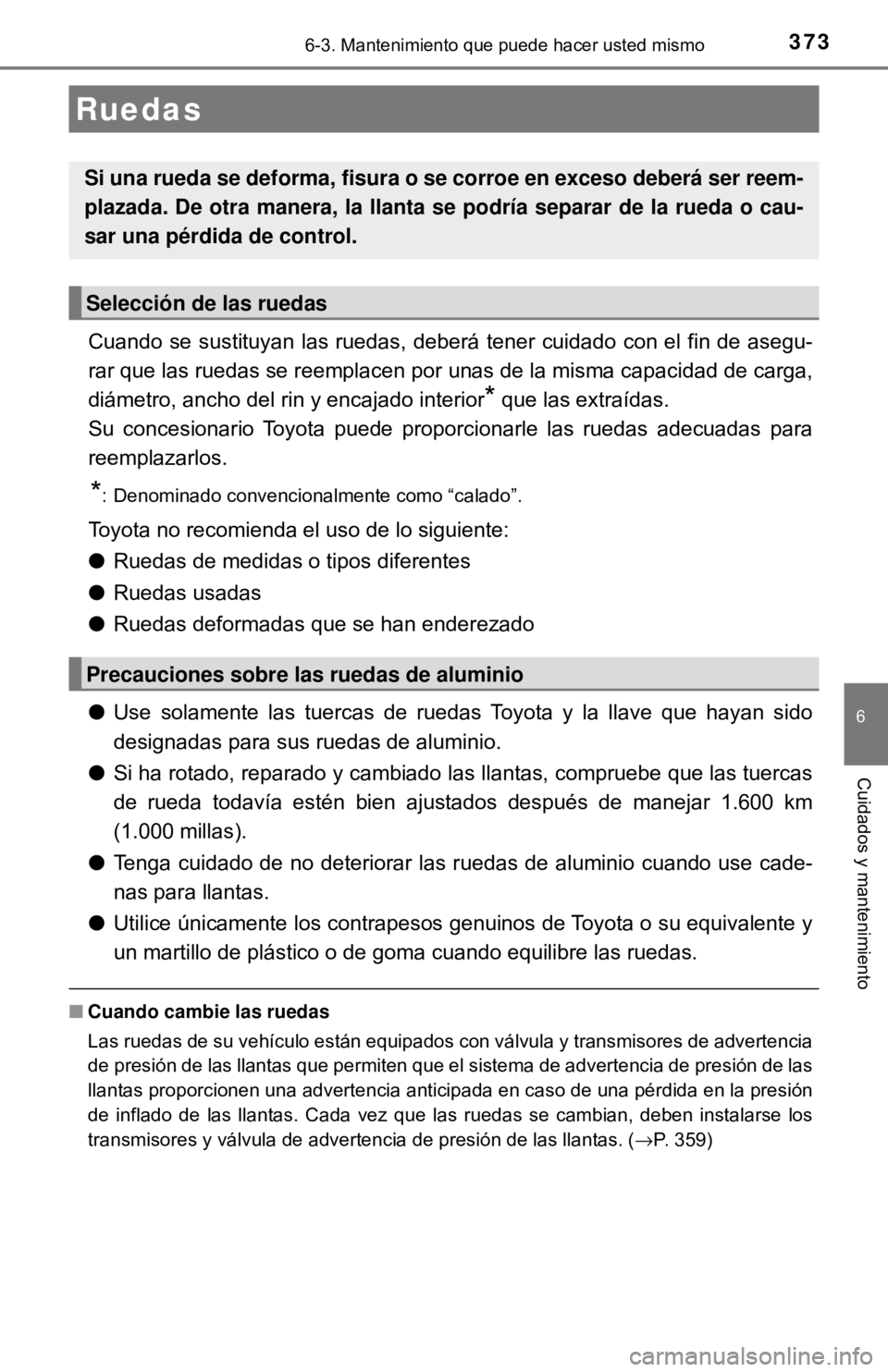 TOYOTA CAMRY 2017  Manual del propietario (in Spanish) 3736-3. Mantenimiento que puede hacer usted mismo
6
Cuidados y mantenimiento
Cuando se sustituyan las ruedas, deberá tener cuidado con el fin de a\
segu-
rar que las ruedas se reemplacen por unas de 