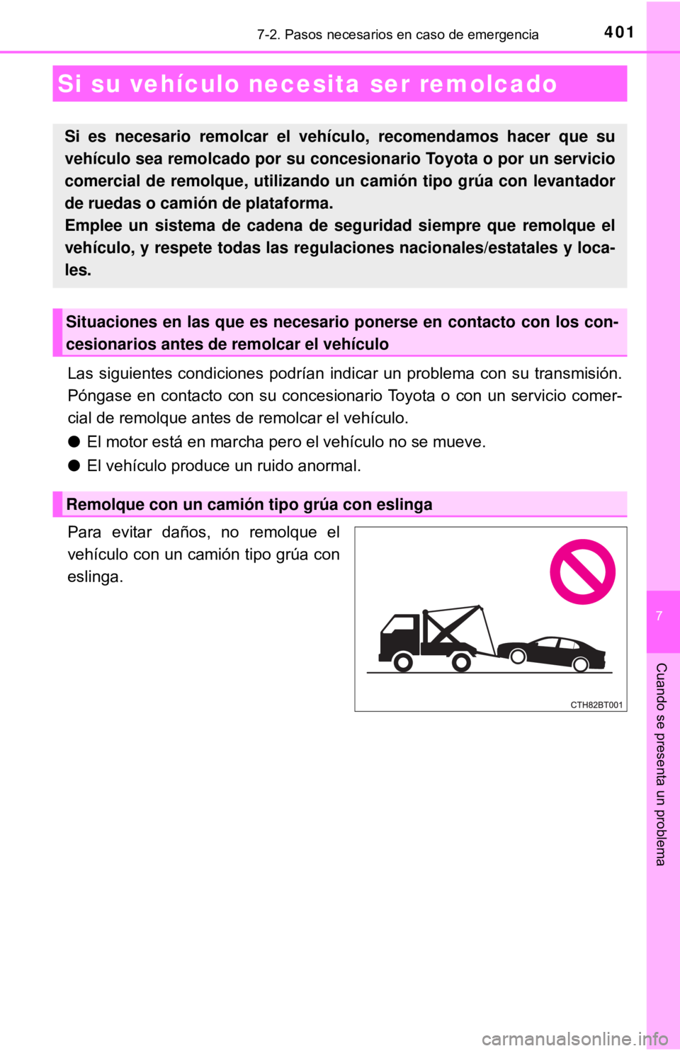 TOYOTA CAMRY 2017  Manual del propietario (in Spanish) 401
7
Cuando se presenta un problema
7-2. Pasos necesarios en caso de emergencia
Las siguientes condiciones podrían indicar un problema con su transmisión.
Póngase en contacto con su concesionario 
