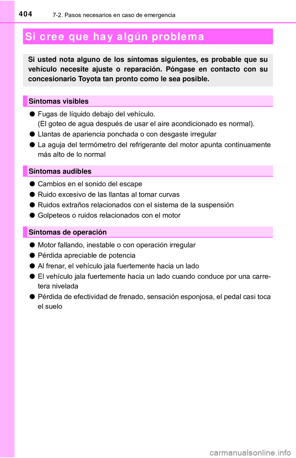 TOYOTA CAMRY 2017  Manual del propietario (in Spanish) 4047-2. Pasos necesarios en caso de emergencia
●Fugas de líquido debajo del vehículo.
(El goteo de agua después de usar el aire acondicionado es normal).\
● Llantas de apariencia ponchada o co