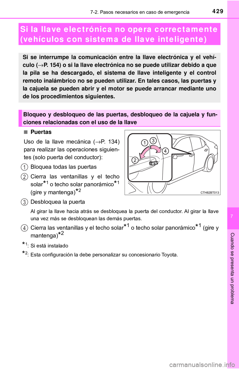 TOYOTA CAMRY 2017  Manual del propietario (in Spanish) 4297-2. Pasos necesarios en caso de emergencia
7
Cuando se presenta un problema
■Puertas
Uso de la llave mecánica ( →P. 134)
para realizar las operaciones siguien-
tes (solo puerta del conductor)