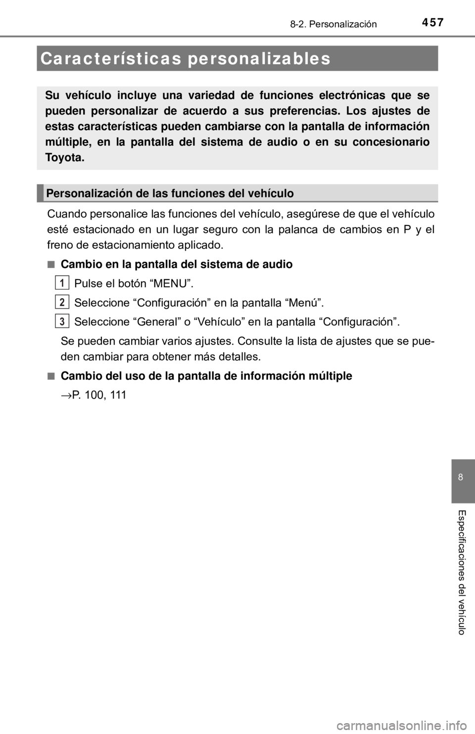 TOYOTA CAMRY 2017  Manual del propietario (in Spanish) 457
8
Especificaciones del vehículo
8-2. Personalización
Cuando personalice las funciones del vehículo, asegúrese de que el vehículo
esté estacionado en un lugar seguro con la palanca de cambios