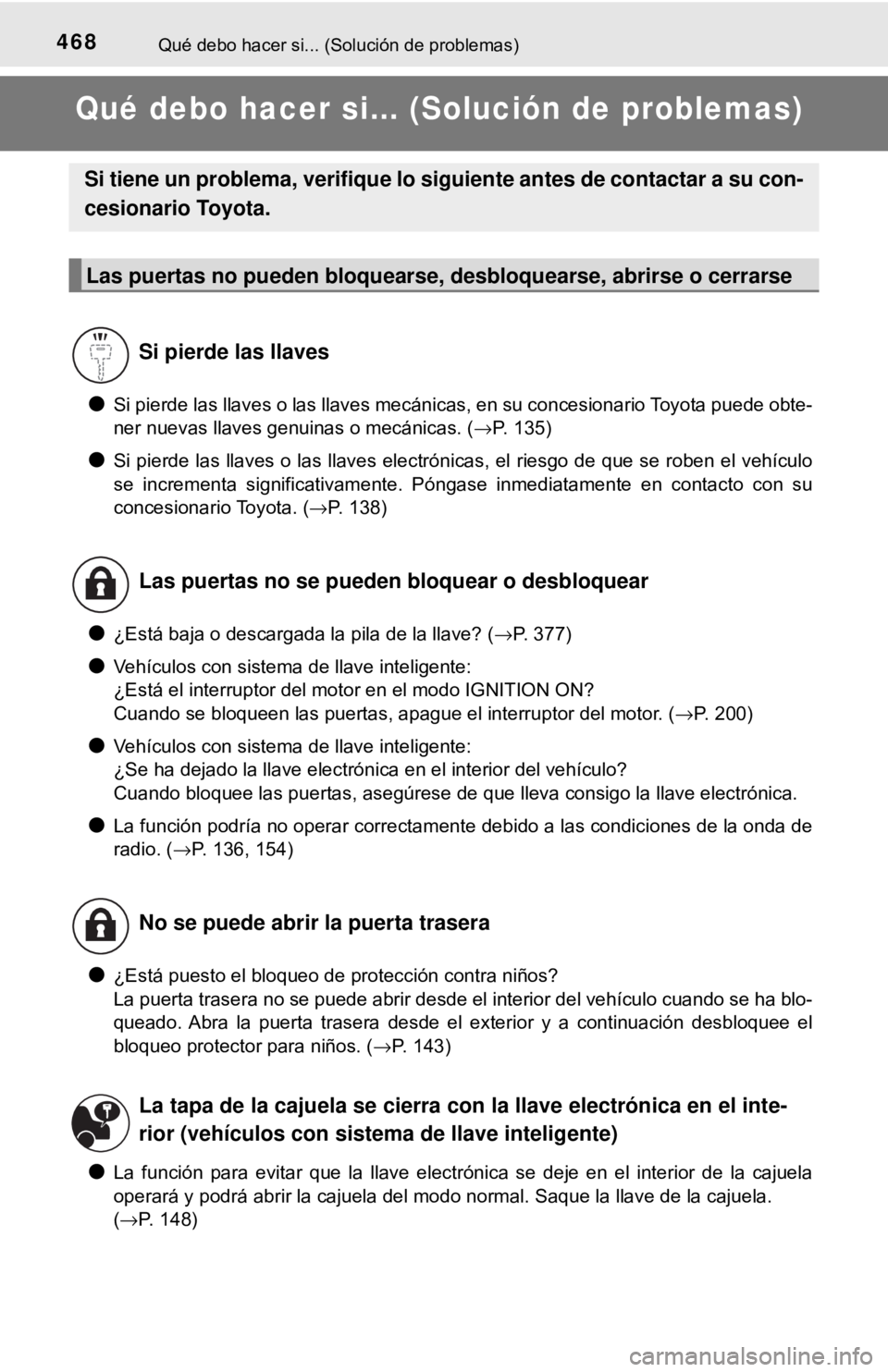 TOYOTA CAMRY 2017  Manual del propietario (in Spanish) 468Qué debo hacer si... (Solución de problemas)
Qué debo hacer si... (Solución de problemas)
●Si pierde las llaves o las llaves mecánicas, en su concesionario Toyota puede obte-
ner nuevas llav
