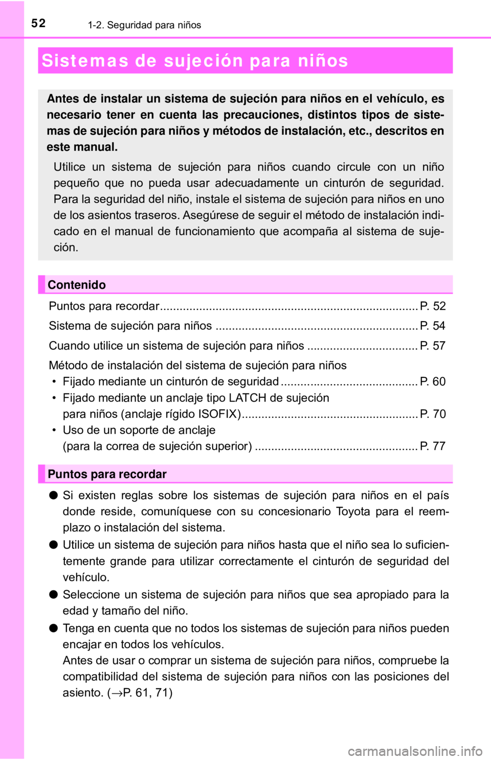 TOYOTA CAMRY 2017  Manual del propietario (in Spanish) 521-2. Seguridad para niños
Puntos para recordar ............................................................................... P. 52
Sistema de sujeción para niños ...............................