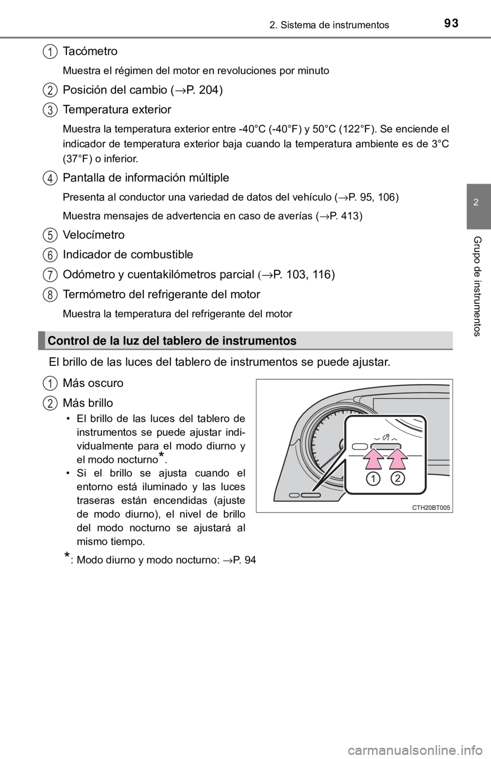 TOYOTA CAMRY 2017  Manual del propietario (in Spanish) 932. Sistema de instrumentos
2
Grupo de instrumentos
Tacómetro
Muestra el régimen del motor en revoluciones por minuto
Posición del cambio (→P. 204)
Temperatura exterior
Muestra la temperatura ex