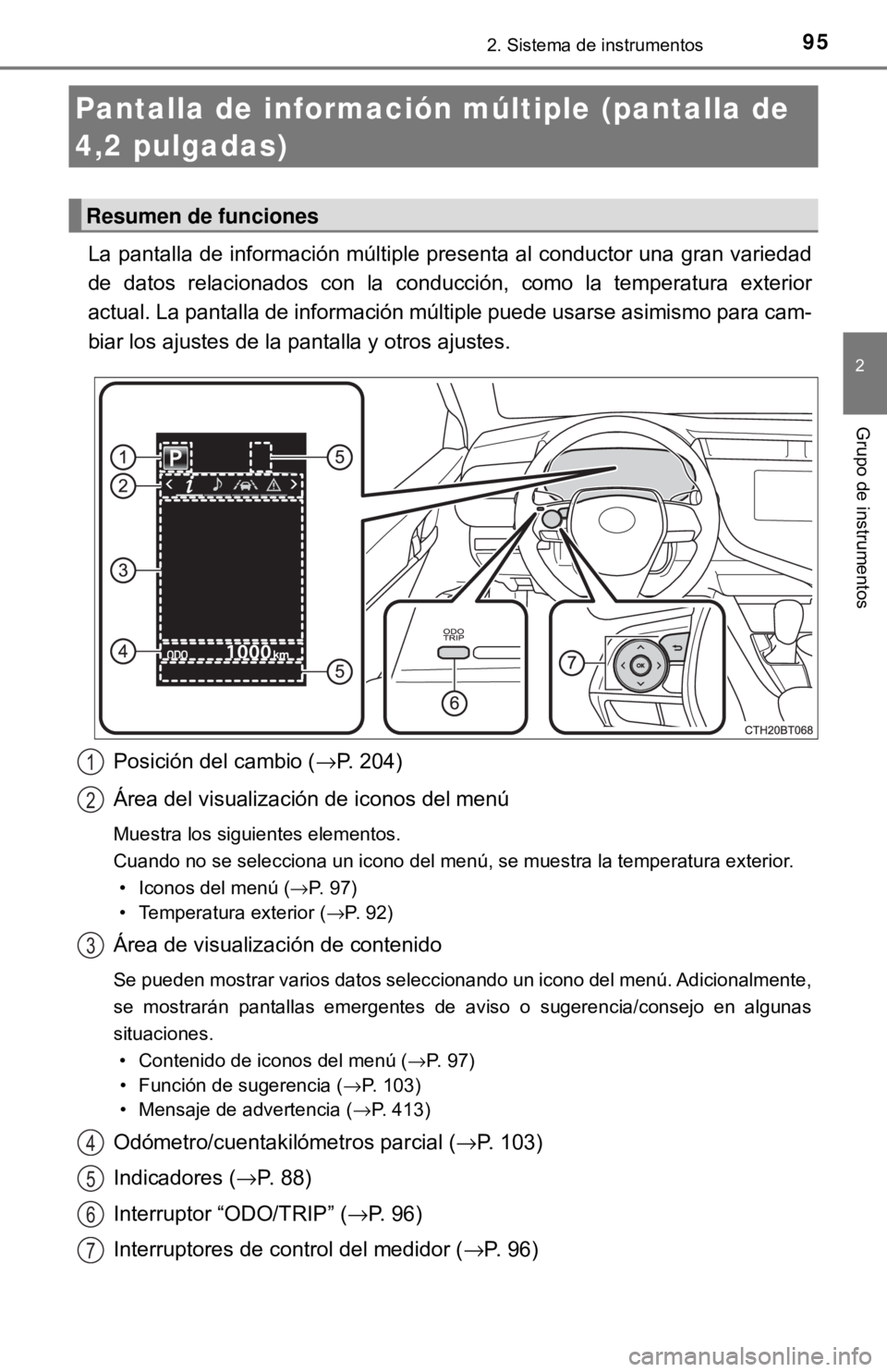 TOYOTA CAMRY 2017  Manual del propietario (in Spanish) 952. Sistema de instrumentos
2
Grupo de instrumentos
La pantalla de información múltiple presenta al conductor una gran variedad
de datos relacionados con la conducción, como la temperatura exterio