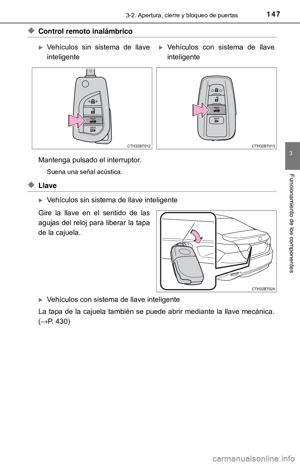 TOYOTA CAMRY 2016  Manual del propietario (in Spanish) 1473-2. Apertura, cierre y bloqueo de puertas
3
Funcionamiento de los componentes
◆Control remoto inalámbrico
Mantenga pulsado el interruptor.
Suena una señal acústica.
◆Llave
Vehículos sin