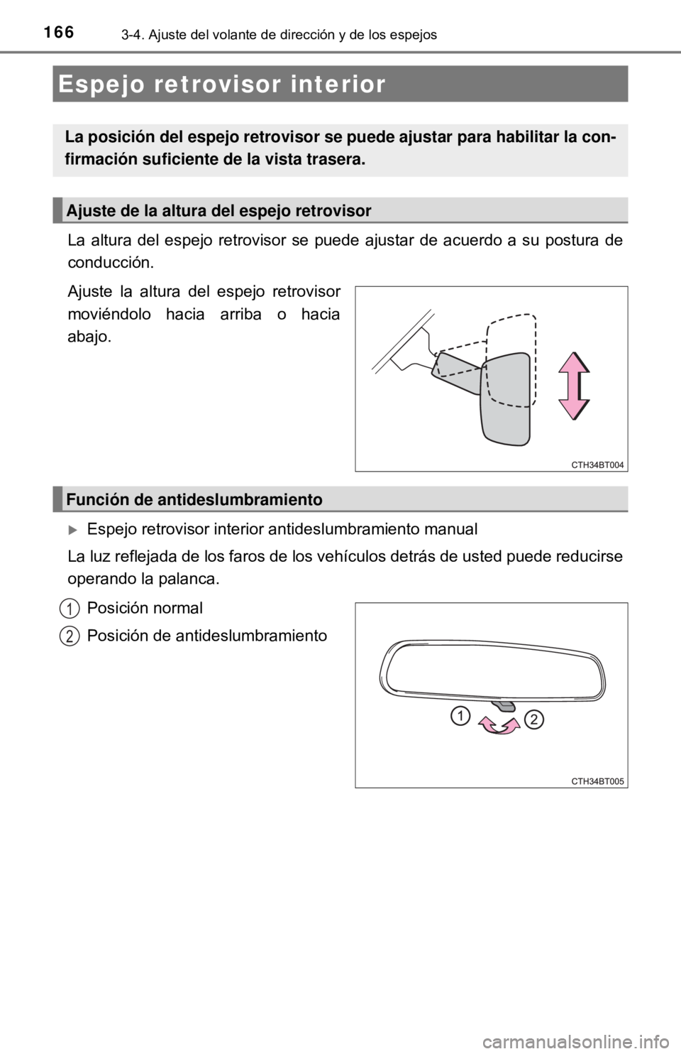 TOYOTA CAMRY 2016  Manual del propietario (in Spanish) 1663-4. Ajuste del volante de dirección y de los espejos
La altura del espejo retrovisor se puede ajustar de acuerdo a su postura de
conducción.
Ajuste la altura del espejo retrovisor
moviéndolo ha