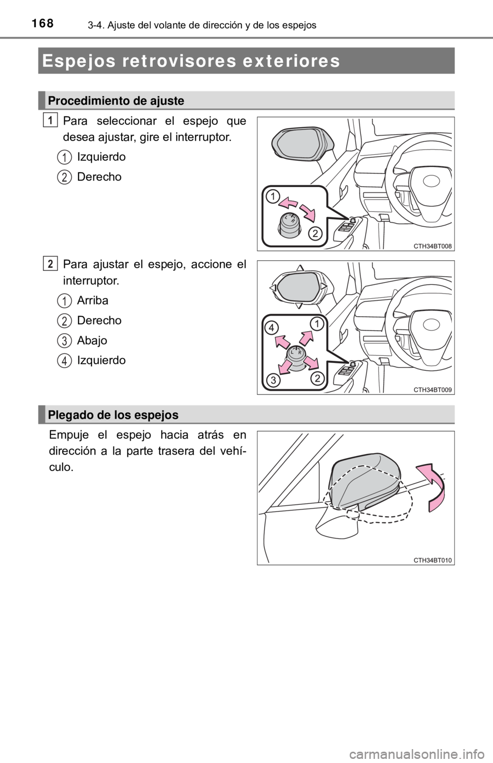 TOYOTA CAMRY 2016  Manual del propietario (in Spanish) 1683-4. Ajuste del volante de dirección y de los espejos
Para seleccionar el espejo que
desea ajustar, gire el interruptor.Izquierdo
Derecho
Para ajustar el espejo, accione el
interruptor. Arriba
Der