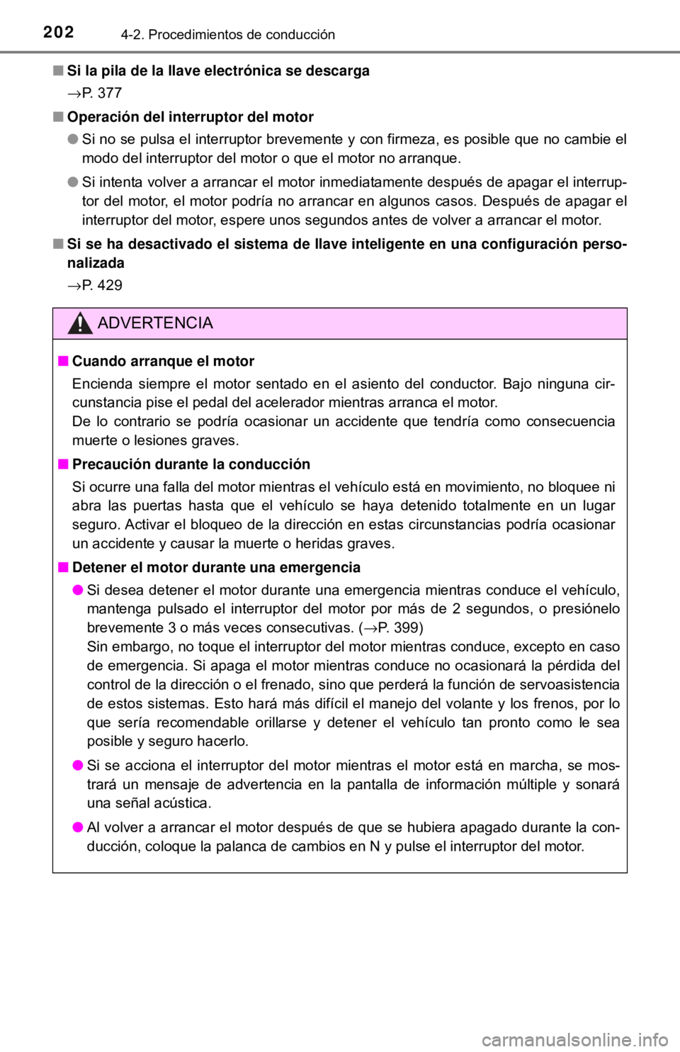 TOYOTA CAMRY 2016 Manual del propietario (in Spanish) 2024-2. Procedimientos de conducción
■Si la pila de la llave electrónica se descarga
→P. 377
■ Operación del interruptor del motor
●Si no se pulsa el interruptor brevemente y con firmeza, e TOYOTA CAMRY 2016 Manual del propietario (in Spanish) 2024-2. Procedimientos de conducción
■Si la pila de la llave electrónica se descarga
→P. 377
■ Operación del interruptor del motor
●Si no se pulsa el interruptor brevemente y con firmeza, e