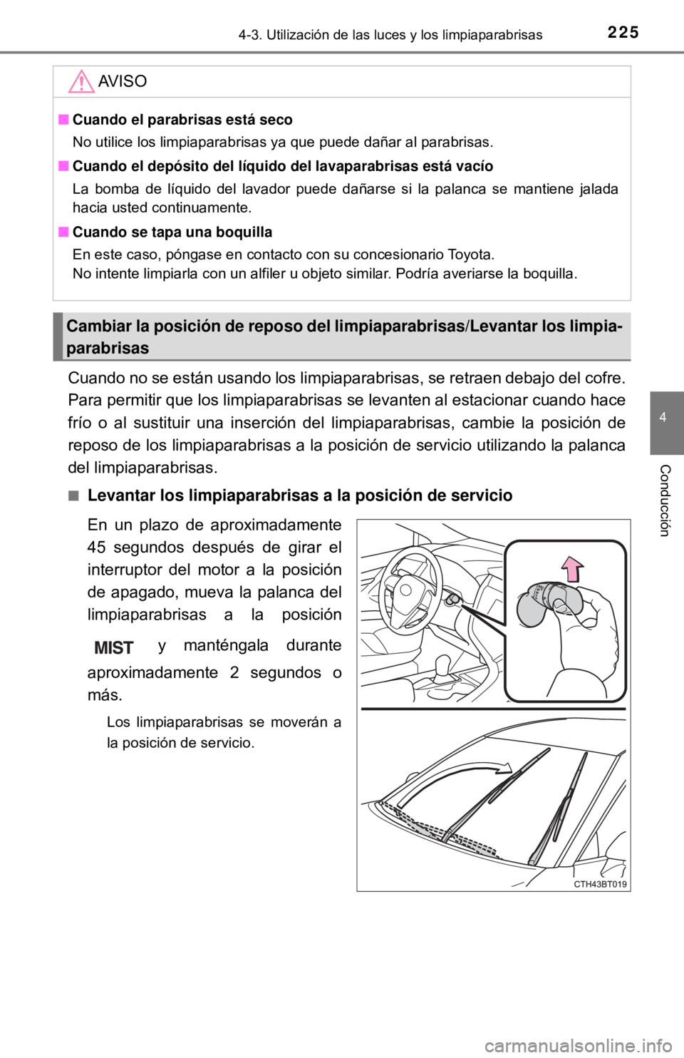 TOYOTA CAMRY 2016 Manual del propietario (in Spanish) 2254-3. Utilización de las luces y los limpiaparabrisas
4
Conducción
Cuando no se están usando los limpiaparabrisas, se retraen debajo del cofre.
Para permitir que los limpiaparabrisas se levanten TOYOTA CAMRY 2016 Manual del propietario (in Spanish) 2254-3. Utilización de las luces y los limpiaparabrisas
4
Conducción
Cuando no se están usando los limpiaparabrisas, se retraen debajo del cofre.
Para permitir que los limpiaparabrisas se levanten