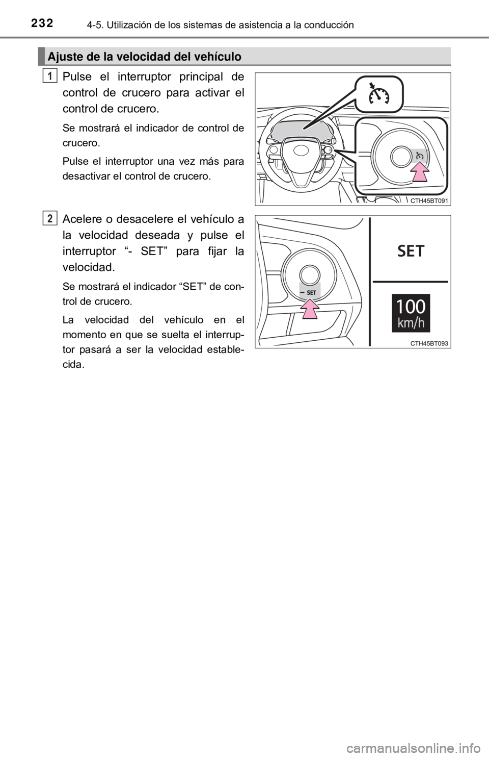 TOYOTA CAMRY 2016  Manual del propietario (in Spanish) 2324-5. Utilización de los sistemas de asistencia a la conducción
Pulse el interruptor principal de
control de crucero para activar el
control de crucero. 
Se mostrará el indicador de control de
cr
