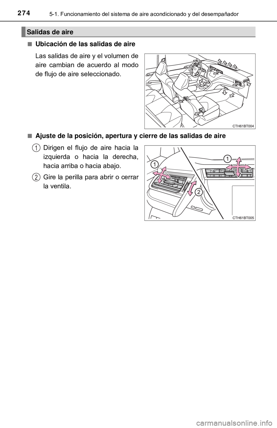 TOYOTA CAMRY 2016  Manual del propietario (in Spanish) 2745-1. Funcionamiento del sistema de aire acondicionado y del desempañador
■Ubicación de las salidas de aire
Las salidas de aire y el volumen de
aire cambian de acuerdo al modo
de flujo de aire s