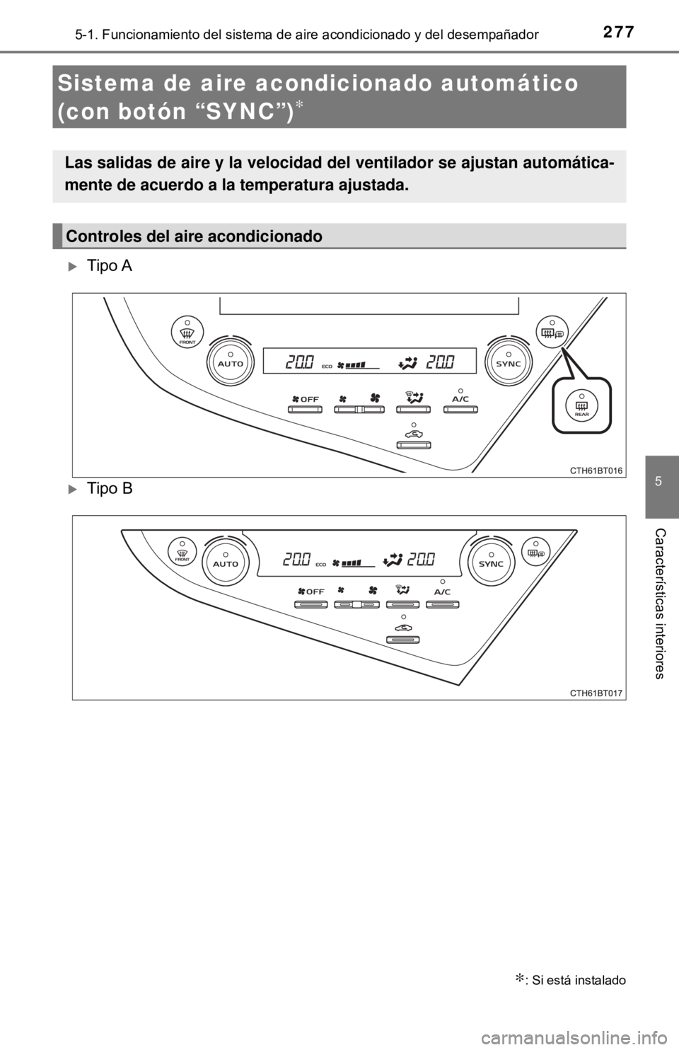 TOYOTA CAMRY 2016  Manual del propietario (in Spanish) 2775-1. Funcionamiento del sistema de aire acondicionado y del desempañador
5
Características interiores
Tipo A
Tipo B
Sistema de aire acondicionado automático 
(con botón “SYNC”)
∗
