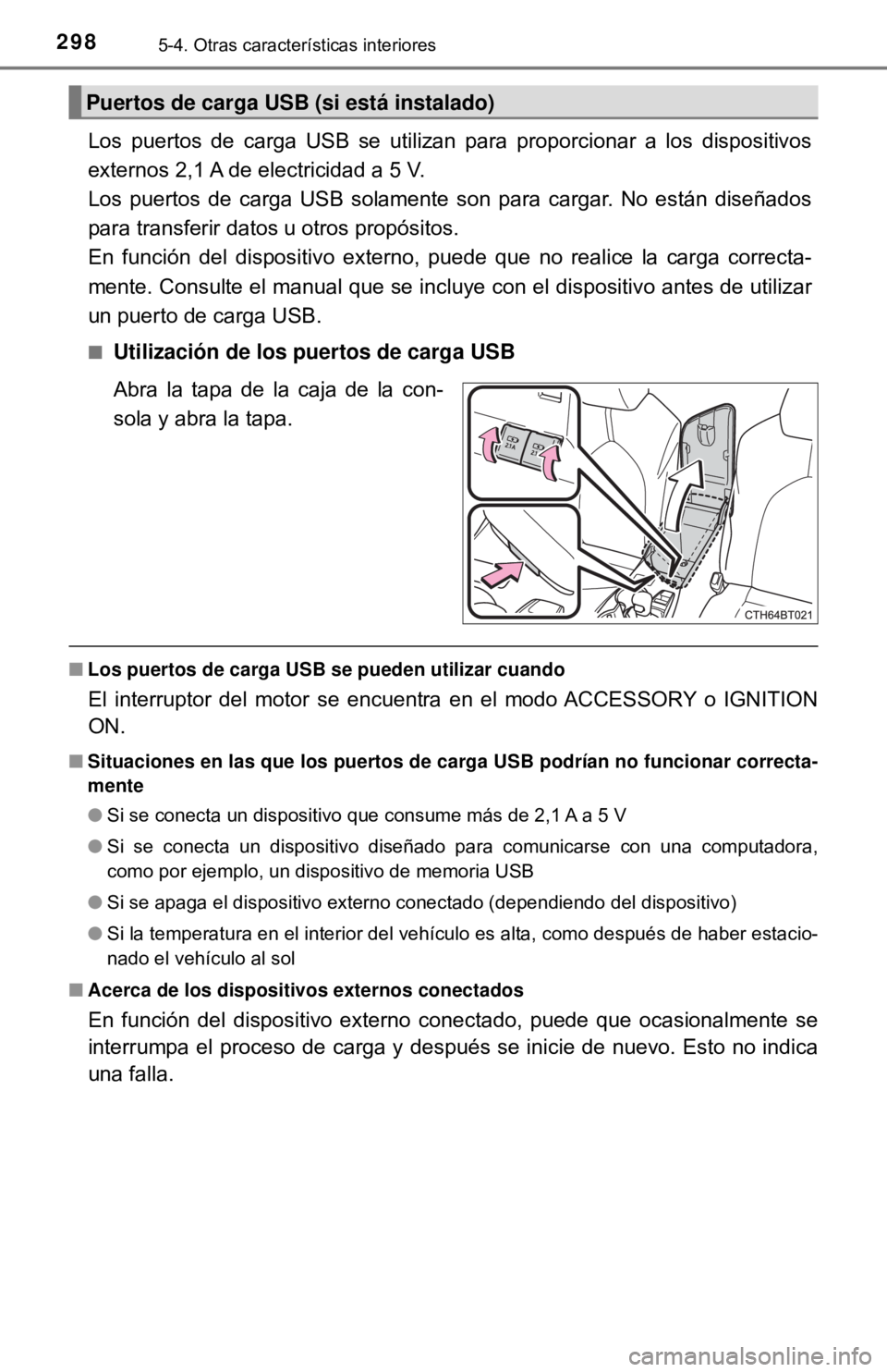 TOYOTA CAMRY 2016 Manual del propietario (in Spanish) 2985-4. Otras características interiores
Los puertos de carga USB se utilizan para proporcionar a los dispositivos
externos 2,1 A de electricidad a 5 V.
Los puertos de carga USB solamente son para c TOYOTA CAMRY 2016 Manual del propietario (in Spanish) 2985-4. Otras características interiores
Los puertos de carga USB se utilizan para proporcionar a los dispositivos
externos 2,1 A de electricidad a 5 V.
Los puertos de carga USB solamente son para c