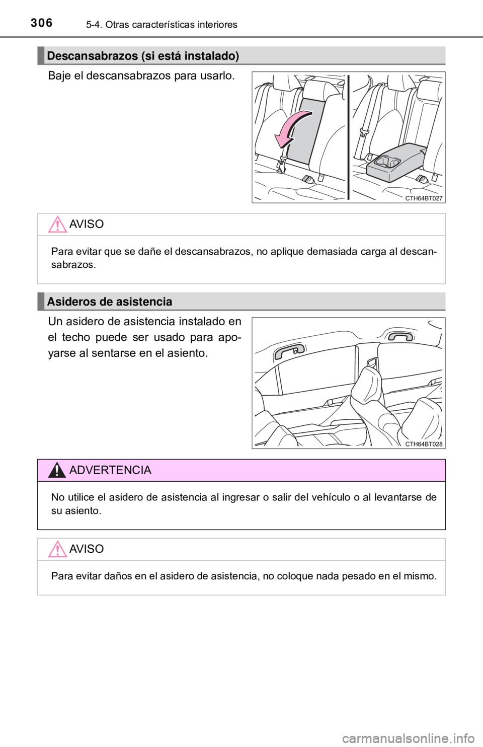 TOYOTA CAMRY 2016  Manual del propietario (in Spanish) 3065-4. Otras características interiores
Baje el descansabrazos para usarlo.
Un asidero de asistencia instalado en
el techo puede ser usado para apo-
yarse al sentarse en el asiento.
Descansabrazos (