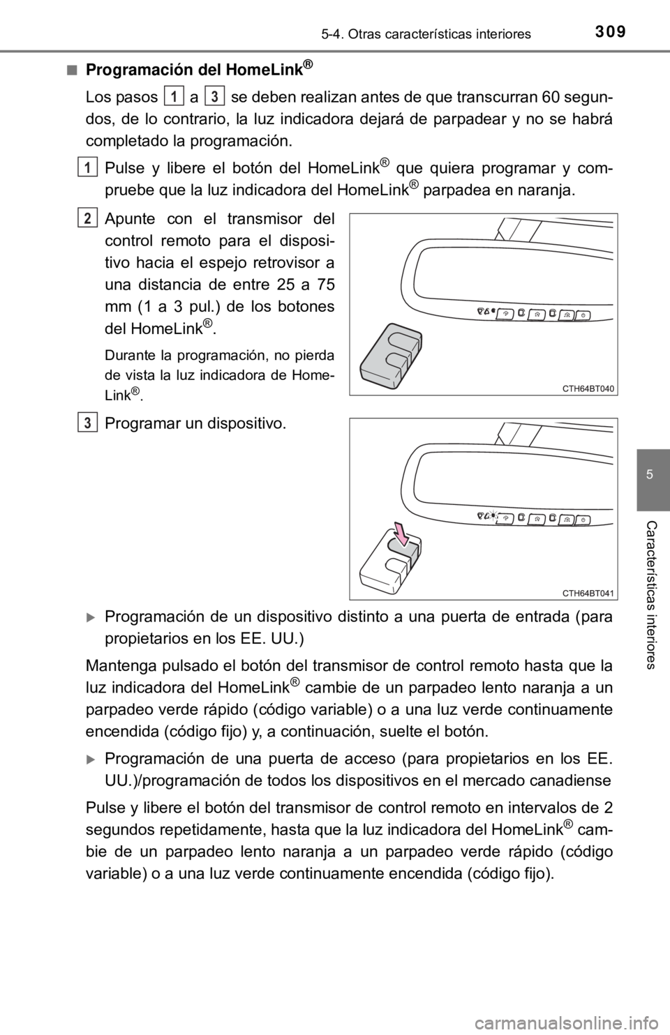 TOYOTA CAMRY 2016 Manual del propietario (in Spanish) 3095-4. Otras características interiores
5
Características interiores
■Programación del HomeLink®
Los pasos a se deben realizan antes de que transcurran 60 segun-
dos, de lo contrario, la lu TOYOTA CAMRY 2016 Manual del propietario (in Spanish) 3095-4. Otras características interiores
5
Características interiores
■Programación del HomeLink®
Los pasos a se deben realizan antes de que transcurran 60 segun-
dos, de lo contrario, la lu