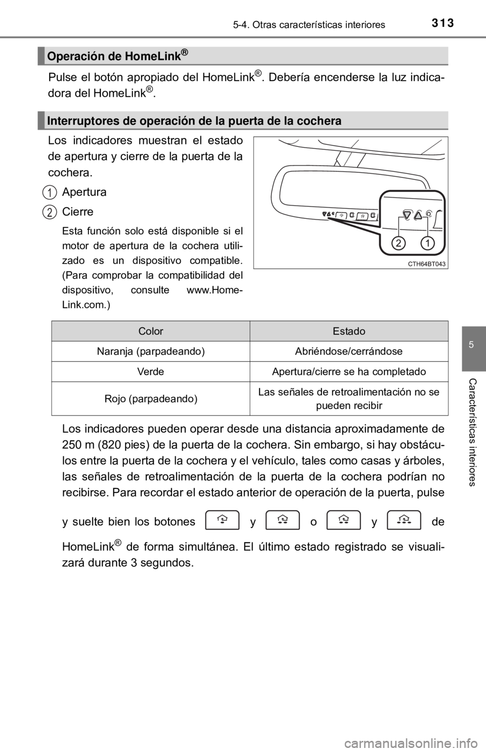 TOYOTA CAMRY 2016 Manual del propietario (in Spanish) 3135-4. Otras características interiores
5
Características interiores
Pulse el botón apropiado del HomeLink®. Debería encenderse la luz indica-
dora del HomeLink®.
Los indicadores muestran el es TOYOTA CAMRY 2016 Manual del propietario (in Spanish) 3135-4. Otras características interiores
5
Características interiores
Pulse el botón apropiado del HomeLink®. Debería encenderse la luz indica-
dora del HomeLink®.
Los indicadores muestran el es