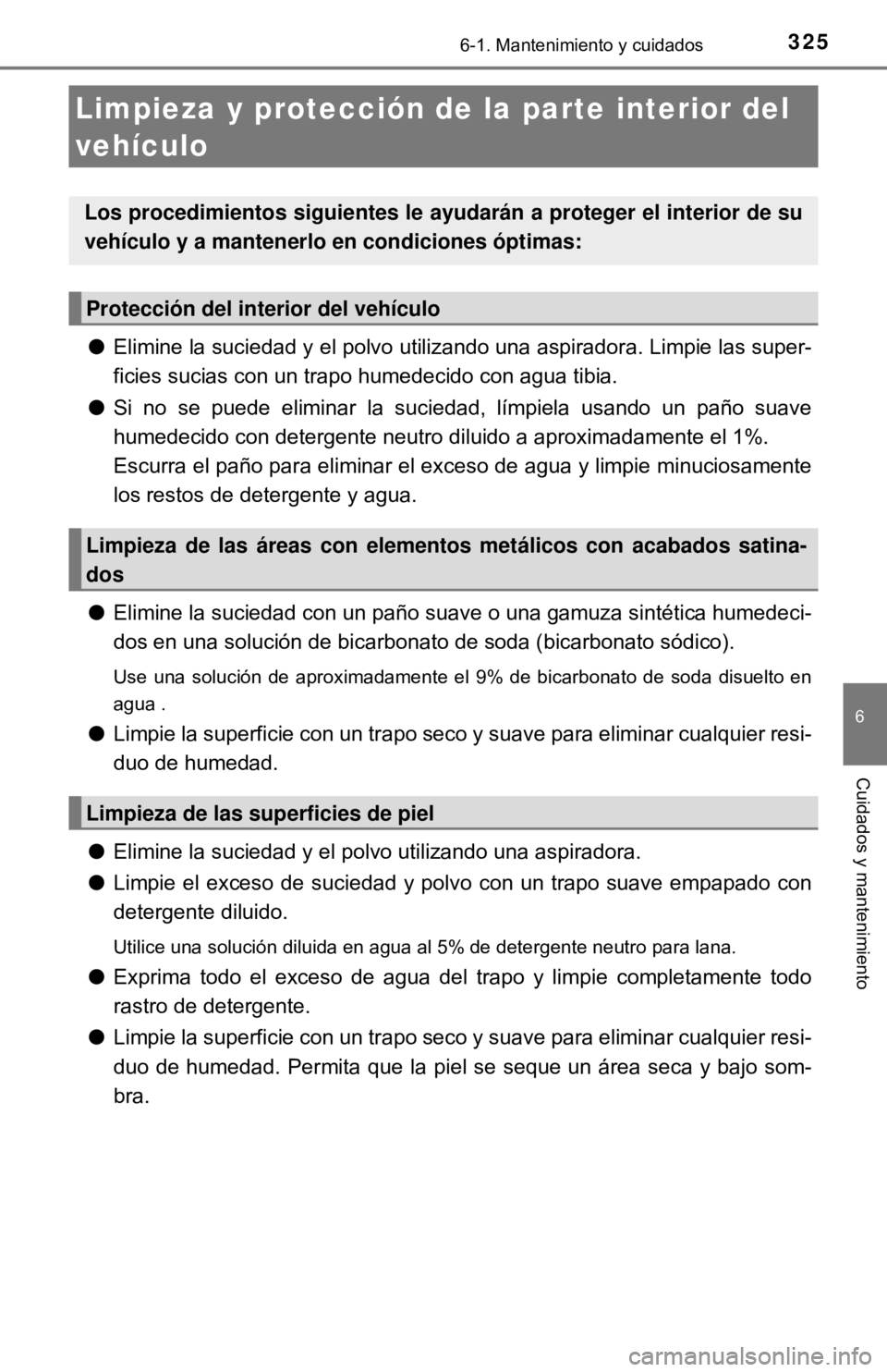 TOYOTA CAMRY 2016 Manual del propietario (in Spanish) 3256-1. Mantenimiento y cuidados
6
Cuidados y mantenimiento
●Elimine la suciedad y el polvo utilizando una aspiradora. Limpie las super-
ficies sucias con un trapo humedecido con agua tibia.
● Si TOYOTA CAMRY 2016 Manual del propietario (in Spanish) 3256-1. Mantenimiento y cuidados
6
Cuidados y mantenimiento
●Elimine la suciedad y el polvo utilizando una aspiradora. Limpie las super-
ficies sucias con un trapo humedecido con agua tibia.
● Si