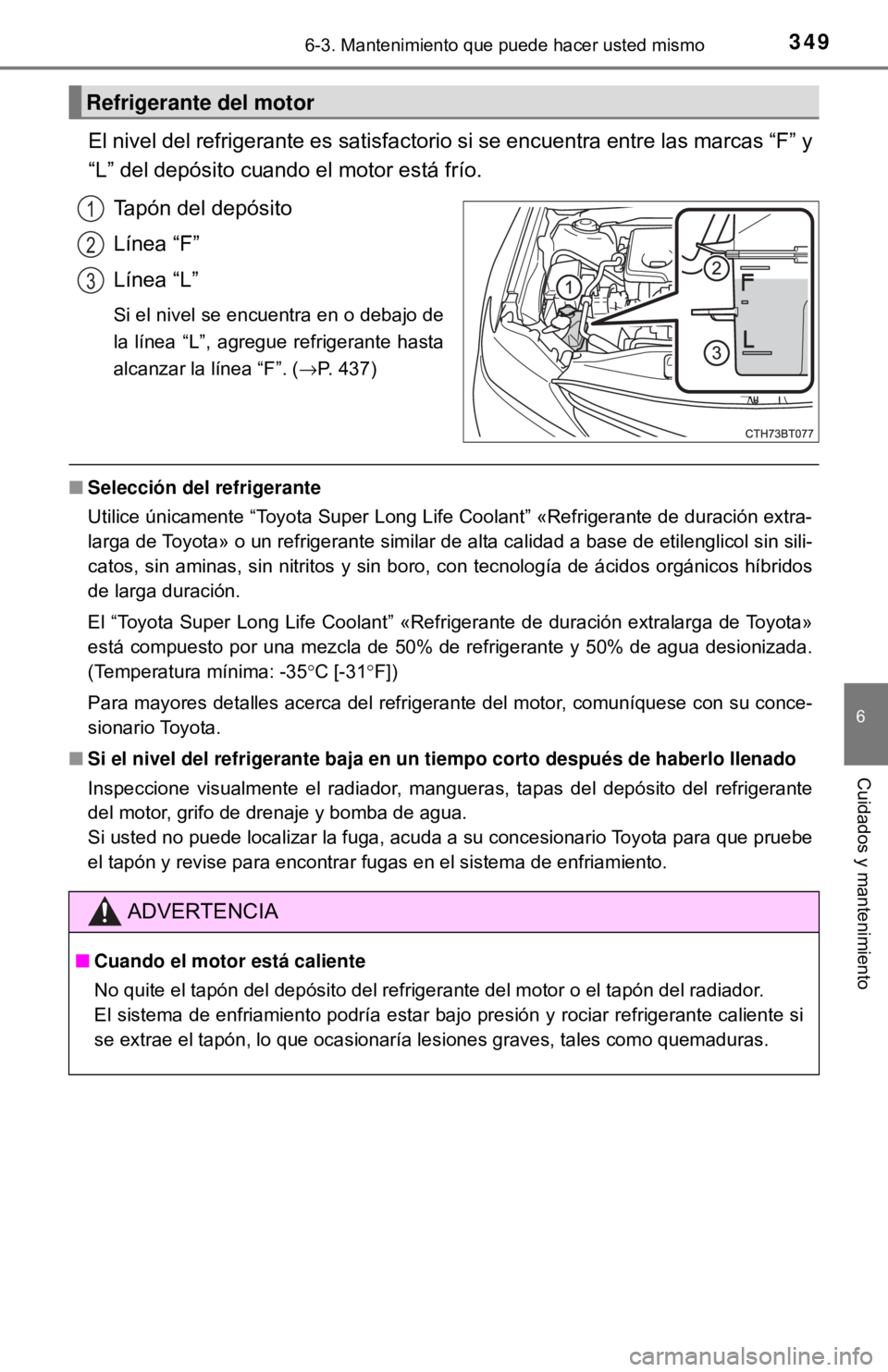 TOYOTA CAMRY 2016 Manual del propietario (in Spanish) 3496-3. Mantenimiento que puede hacer usted mismo
6
Cuidados y mantenimiento
El nivel del refrigerante es satisfactorio si se encuentra entre las marcas “F” y
“L” del depósito cuando el motor TOYOTA CAMRY 2016 Manual del propietario (in Spanish) 3496-3. Mantenimiento que puede hacer usted mismo
6
Cuidados y mantenimiento
El nivel del refrigerante es satisfactorio si se encuentra entre las marcas “F” y
“L” del depósito cuando el motor