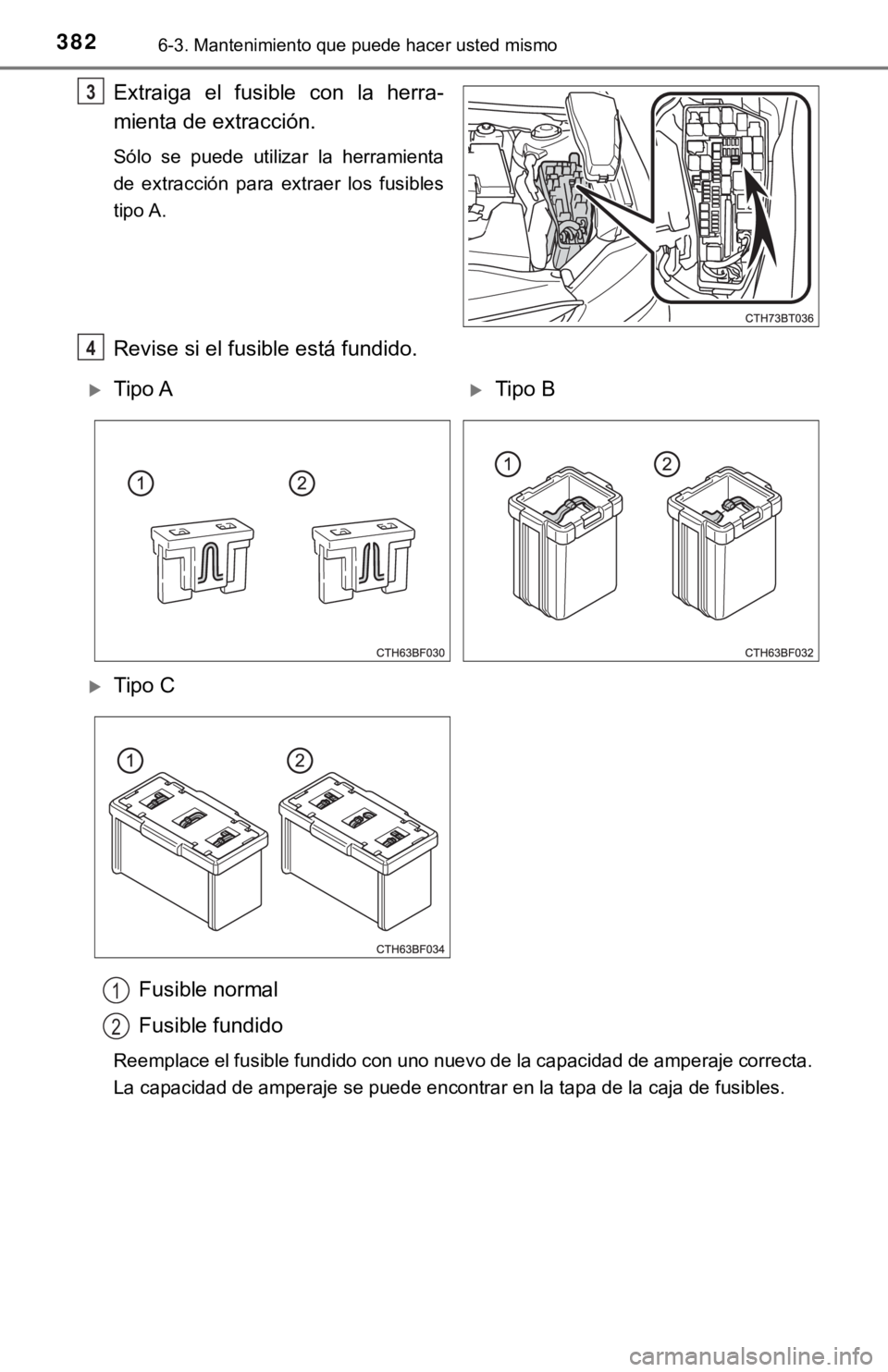 TOYOTA CAMRY 2016  Manual del propietario (in Spanish) 3826-3. Mantenimiento que puede hacer usted mismo
Extraiga el fusible con la herra-
mienta de extracción.
Sólo se puede utilizar la herramienta
de extracción para extraer los fusibles
tipo A.
Revis