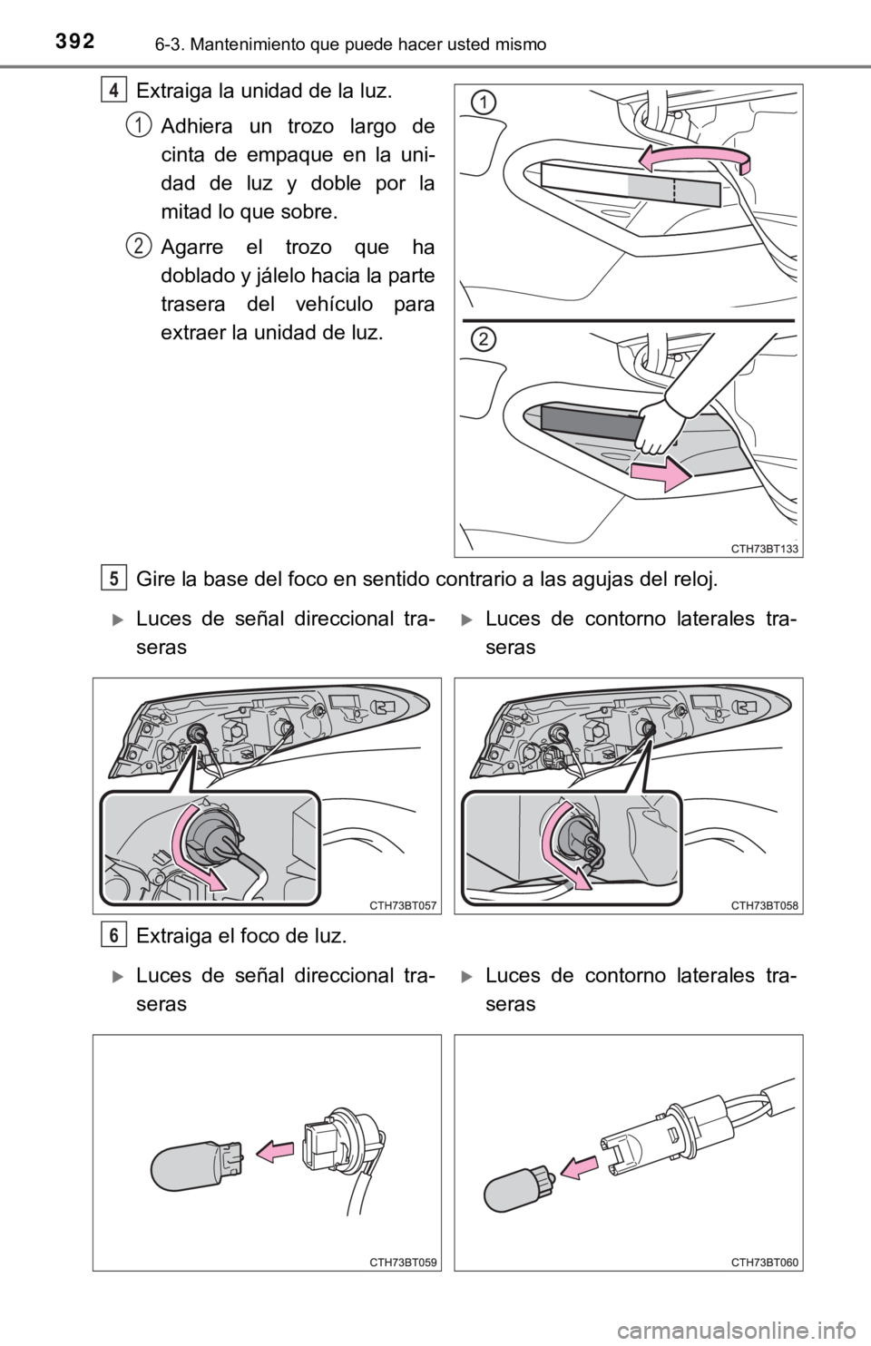 TOYOTA CAMRY 2016  Manual del propietario (in Spanish) 3926-3. Mantenimiento que puede hacer usted mismo
Extraiga la unidad de la luz.Adhiera un trozo largo de
cinta de empaque en la uni-
dad de luz y doble por la
mitad lo que sobre.
Agarre el trozo que h